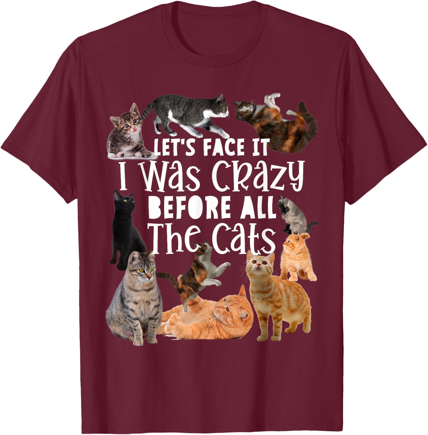 Let's Face It I Was Crazy Before The Cats Funny Gift T-Shirt - T-Shirt | Maroon