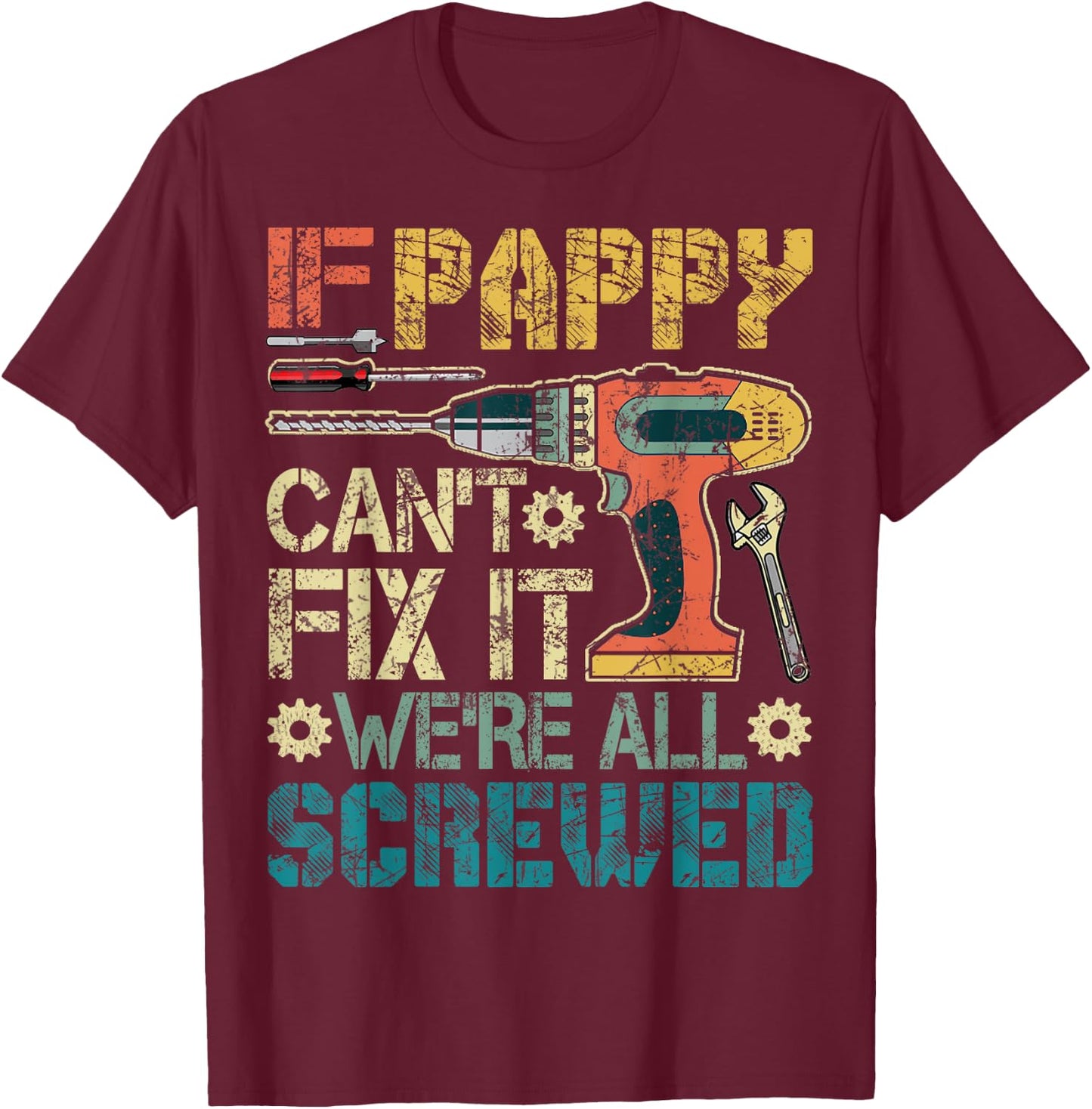 If Pappy Can't Fix it We're All Screwed Funny Fathers Gift T-Shirt - T-Shirt | Maroon