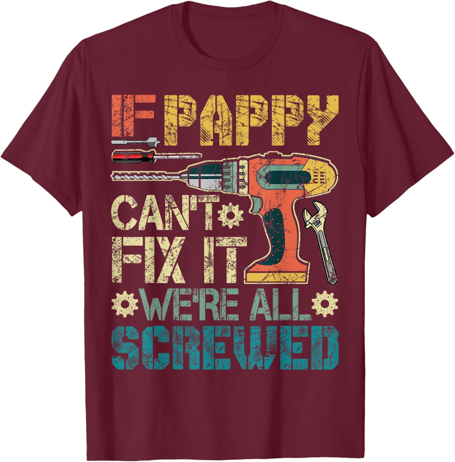 If Pappy Can't Fix it We're All Screwed Funny Fathers Gift T-Shirt - T-Shirt | Maroon