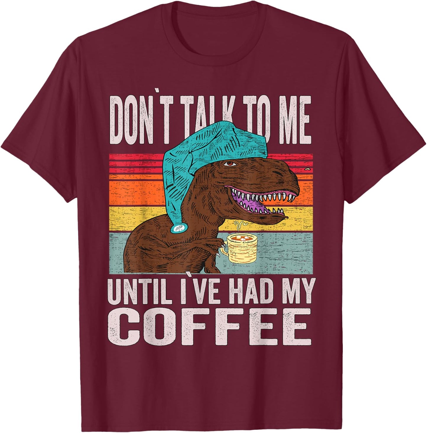 coffee meme - Don't Talk To Me Until I've Had My Coffee T-Shirt - T-Shirt | Maroon