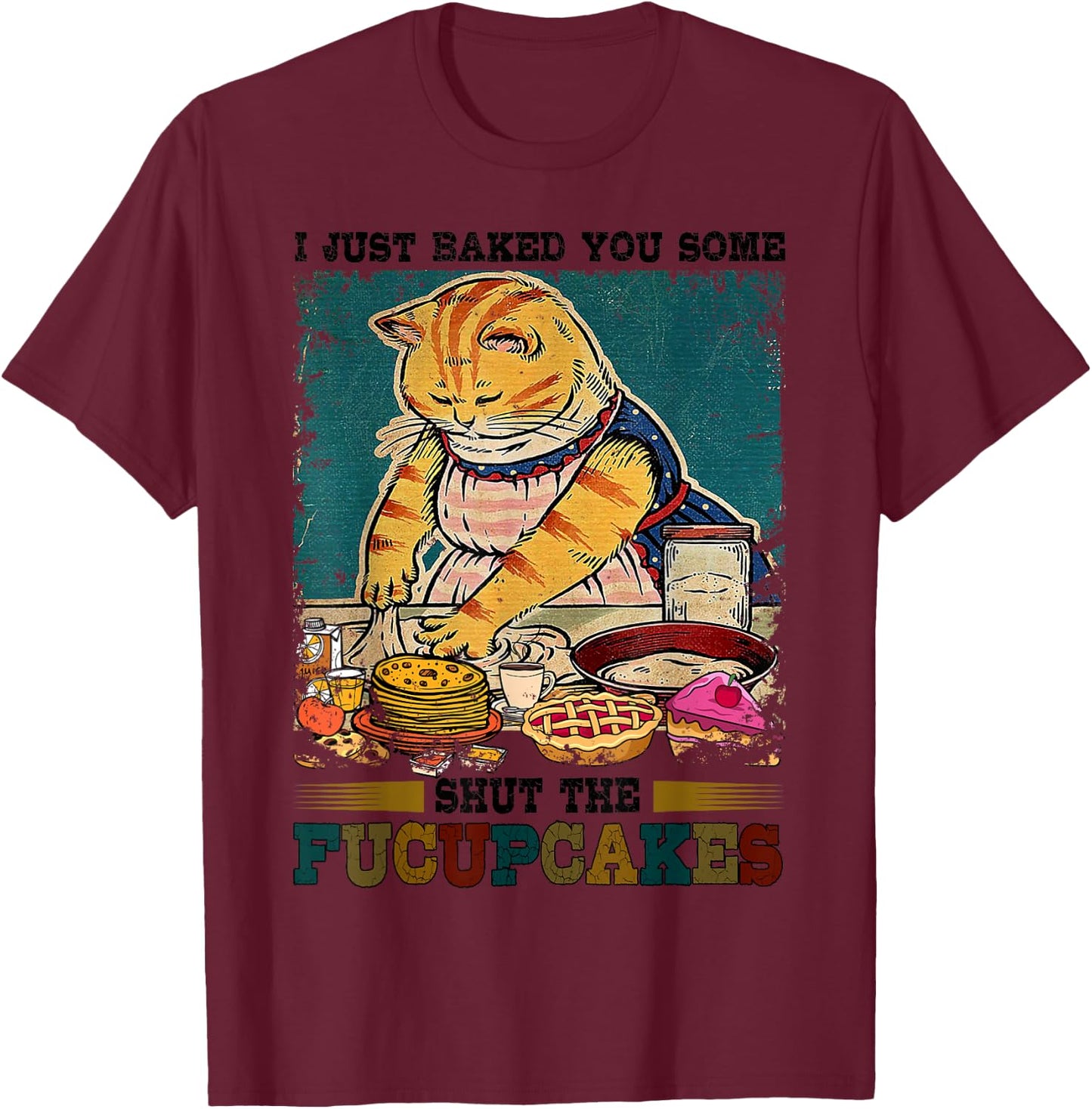 I Just Baked You Some Shut The Fucupcakes Funny Baking Cat T-Shirt - T-Shirt | Maroon