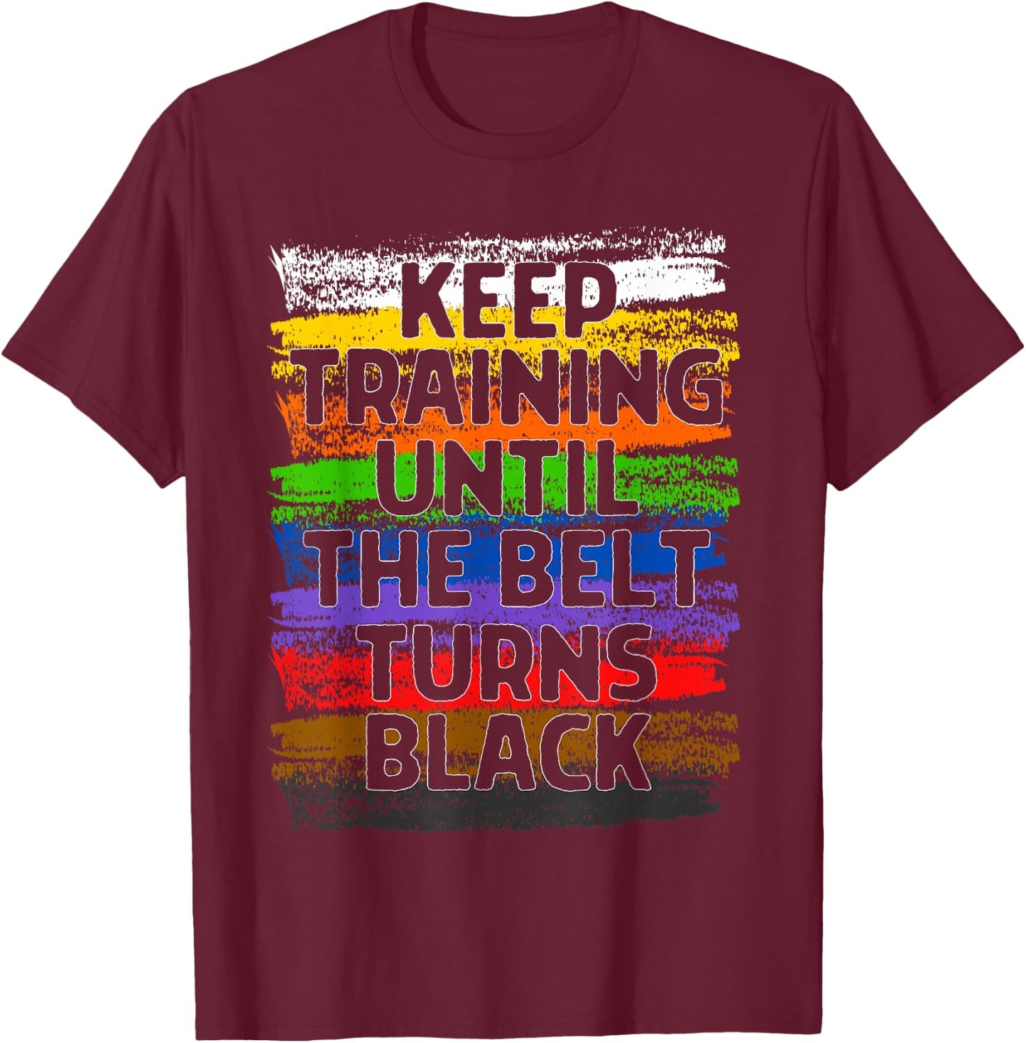 Keep Training Until Belt Turns Black Karate Taekwondo Gift T-Shirt - T-Shirt | Maroon