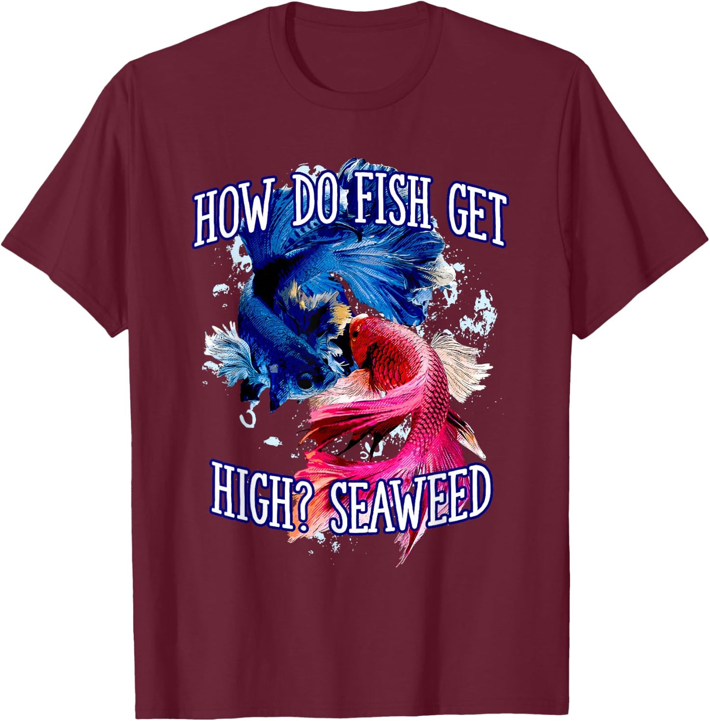 How do Fish Get High Seaweed Fishing Dad Jokes Fisherman T-Shirt - T-Shirt | Maroon