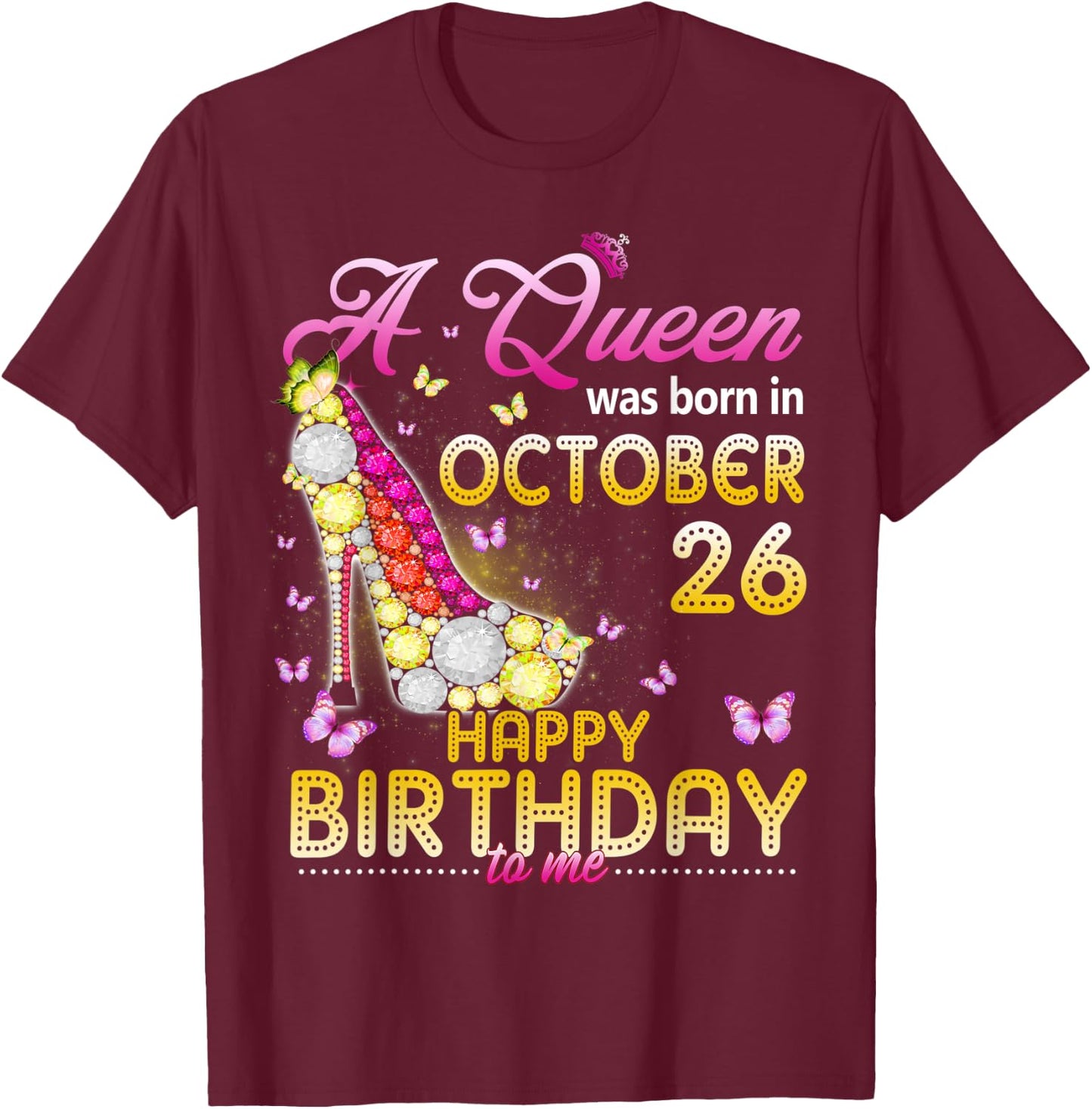 A Queen Was Born In October 26th Happy Birthday To Me 26 T-Shirt - T-Shirt | Maroon