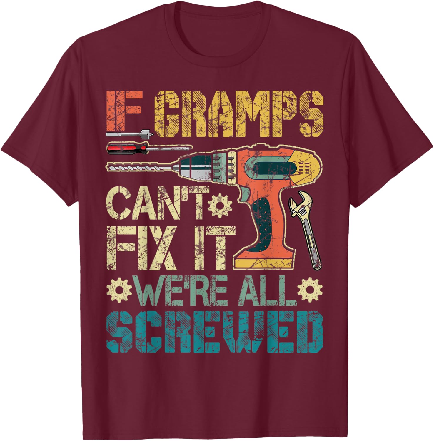 If Gramps Can't Fix it We're All Screwed Funny Fathers Gift T-Shirt - T-Shirt | Maroon