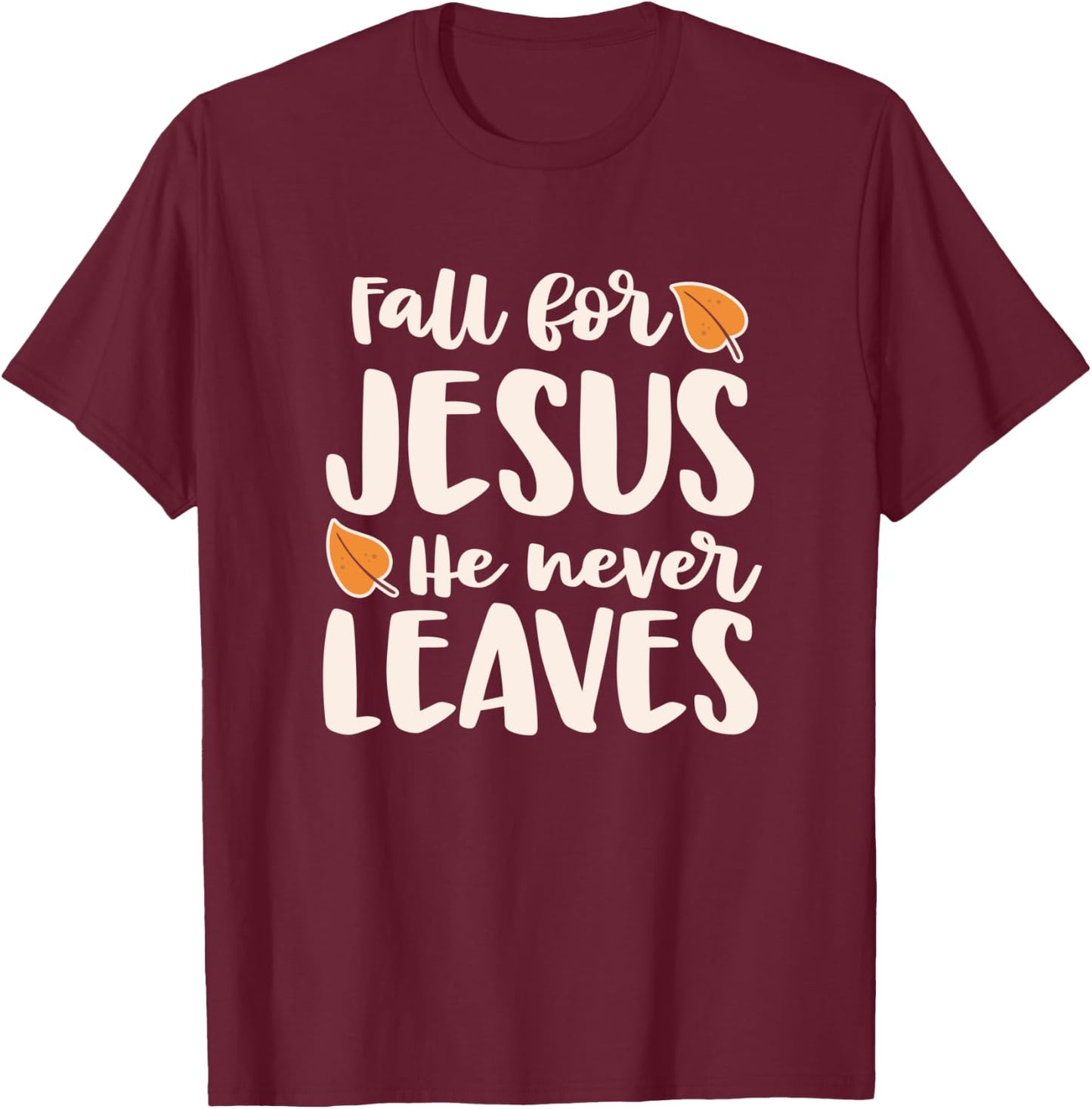 Fall For Jesus He Never Leaves T-Shirt - T-Shirt | Maroon