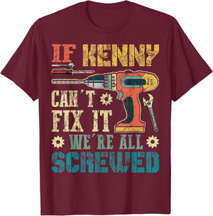 If Kenny Can't Fix it We're All Screwed Funny Fathers Gift T-Shirt - T-Shirt | Maroon