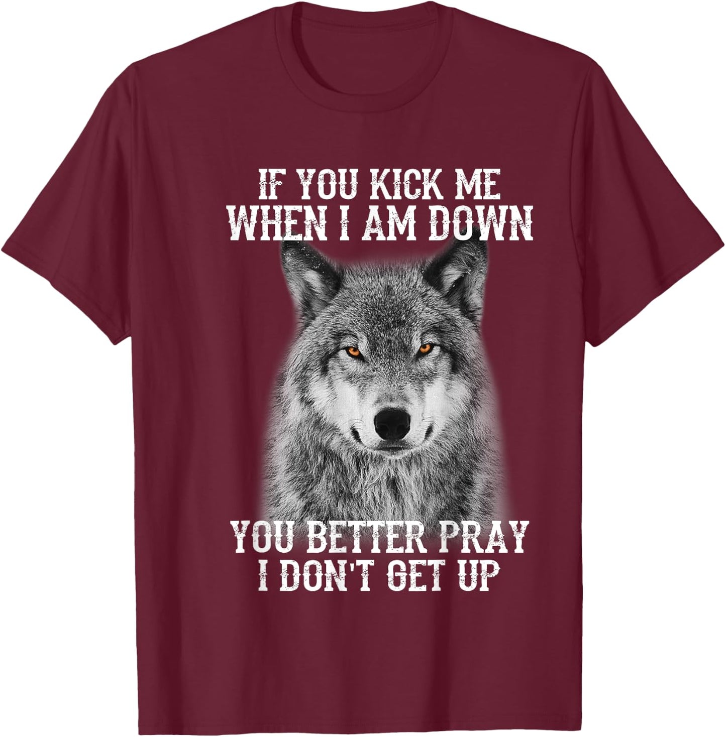 If you kick me when Iam Down you better pray I don't get up T-Shirt - T-Shirt | Maroon