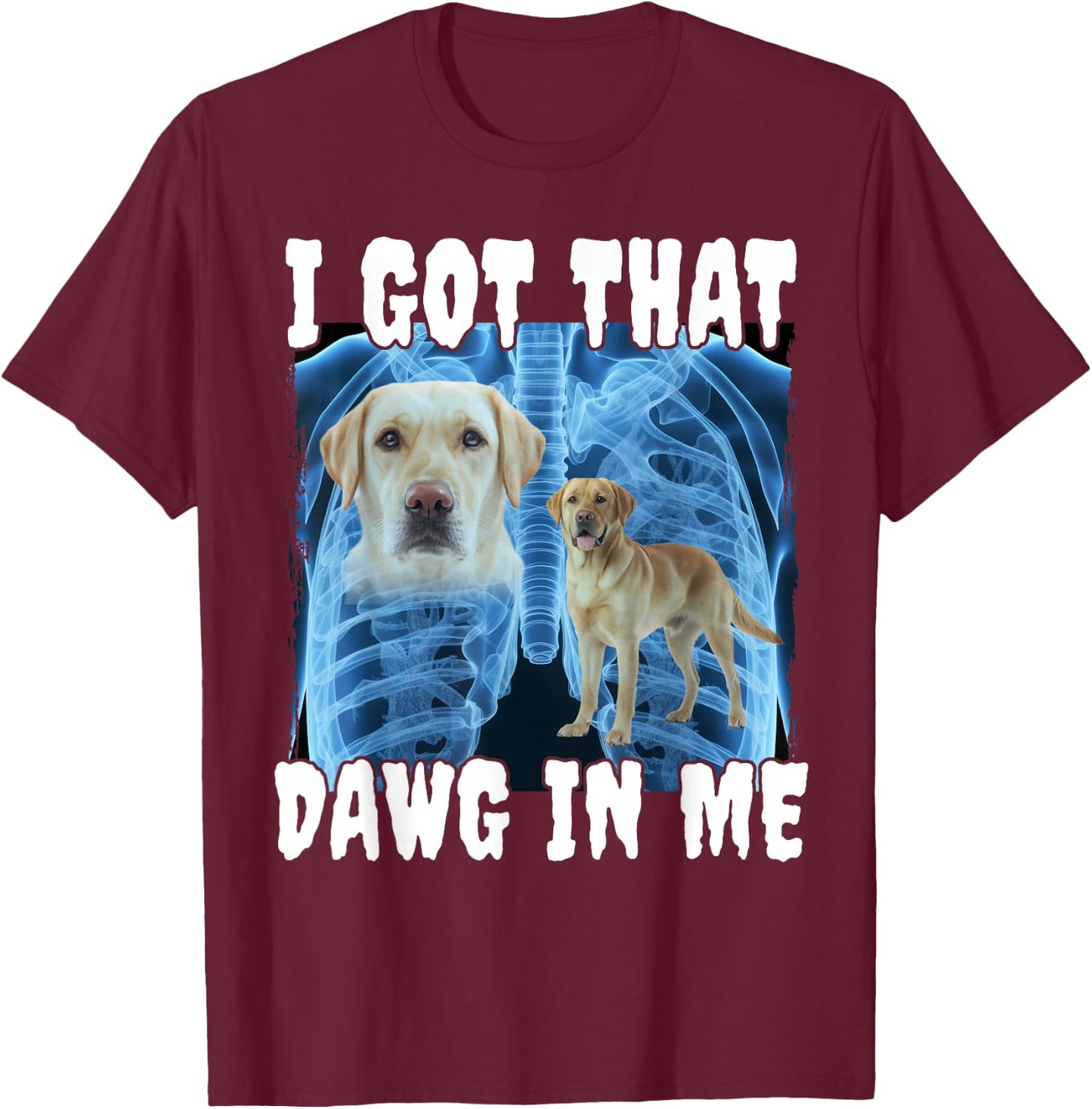 I Got That Dawg In Me Labrador T-Shirt - T-Shirt | Maroon