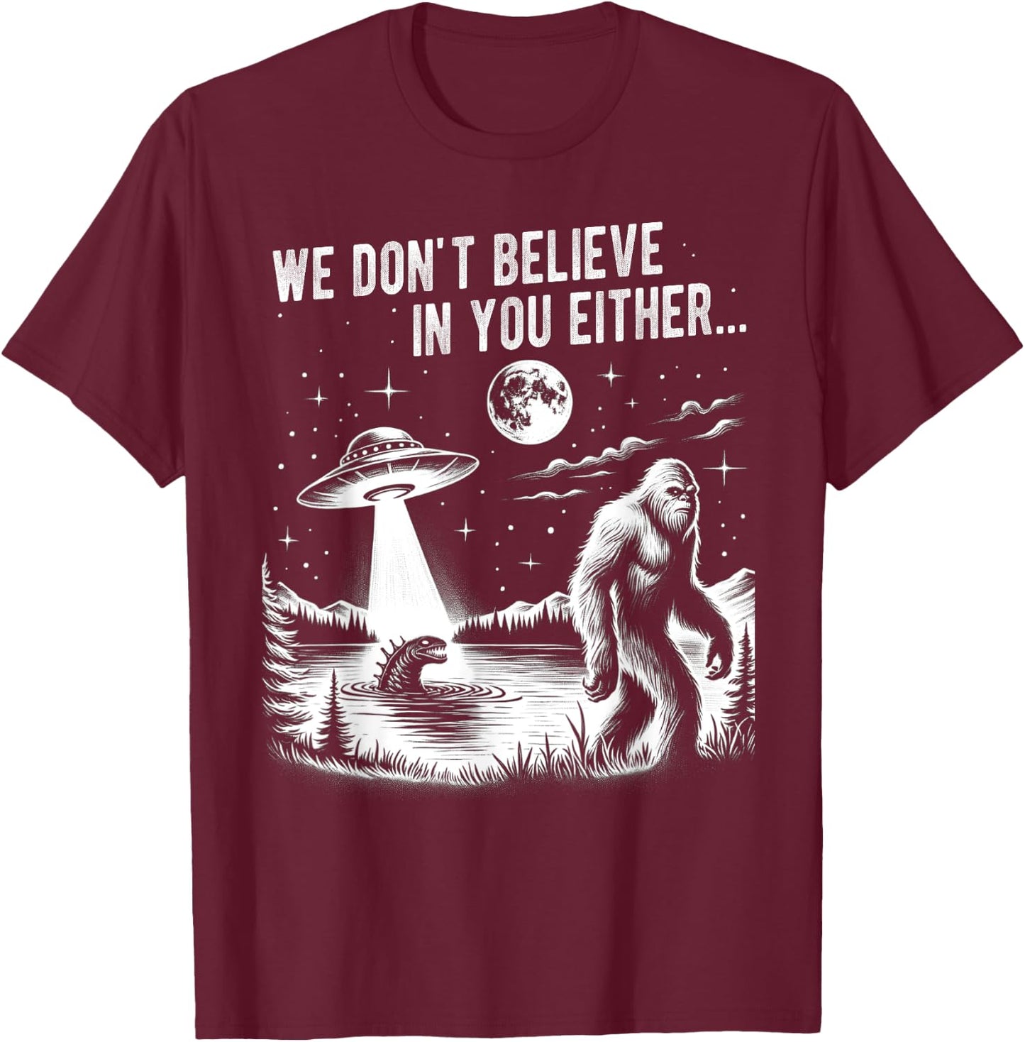 We Don't Believe in you Either Bigfoot UFO Unicorn Monster T-Shirt - T-Shirt | Maroon