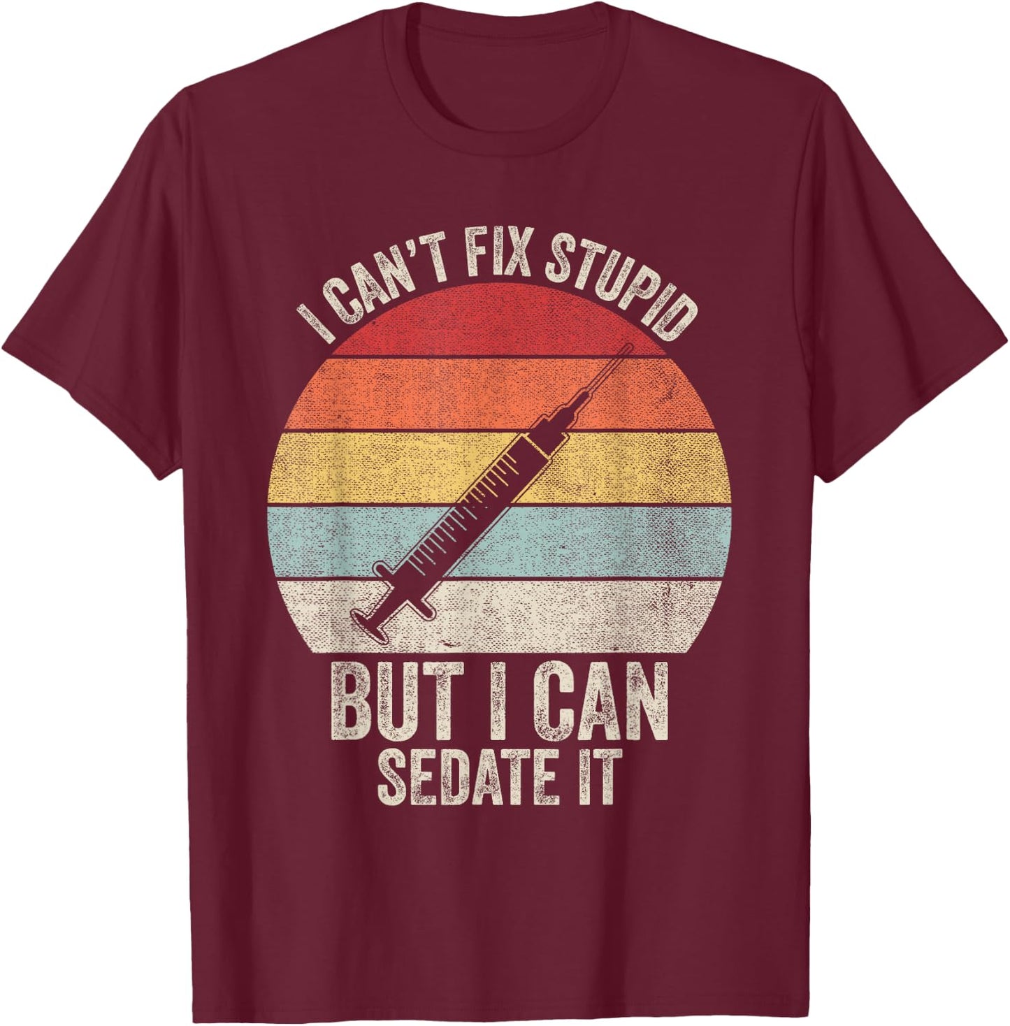 Retro I Can't Fix Stupid But I Can Sedate It Nurse Nursing T-Shirt - T-Shirt | Maroon