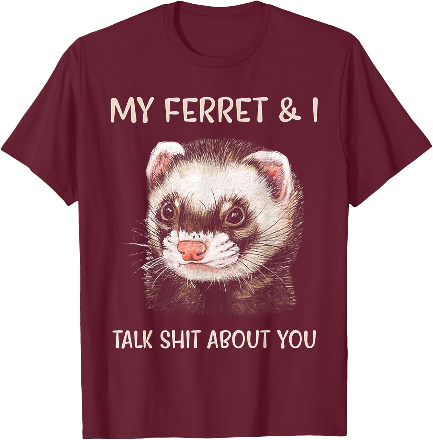 My Ferret and I Talk Shit About You T-Shirt - T-Shirt | Maroon