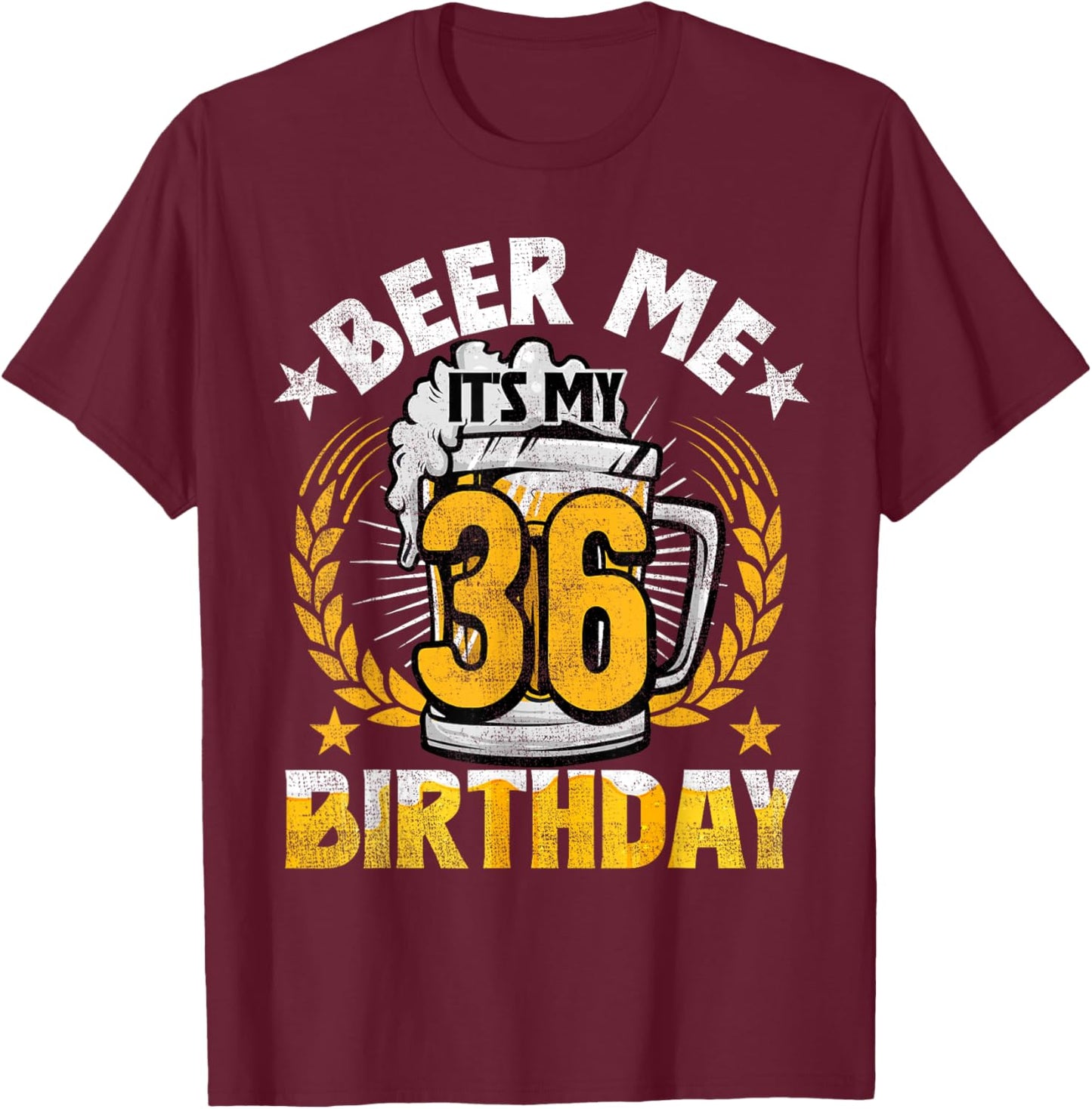 Beer Me It's My 36th Birthday Alcohol Lover 36 Years Old T-Shirt - T-Shirt | Maroon