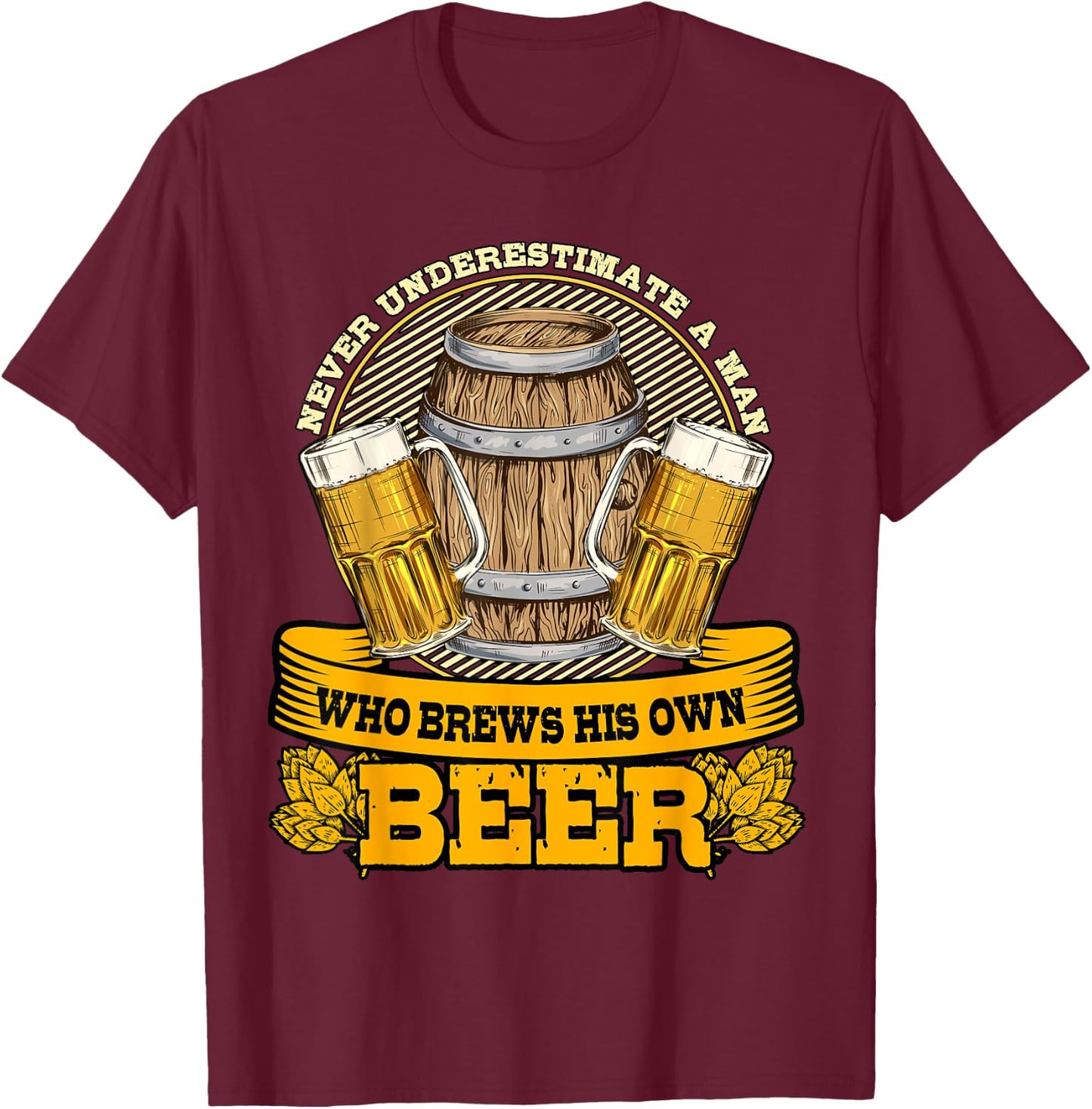 Never Underestimate A Man Who Brews His Own Beer Homebrewing T-Shirt - T-Shirt | Maroon