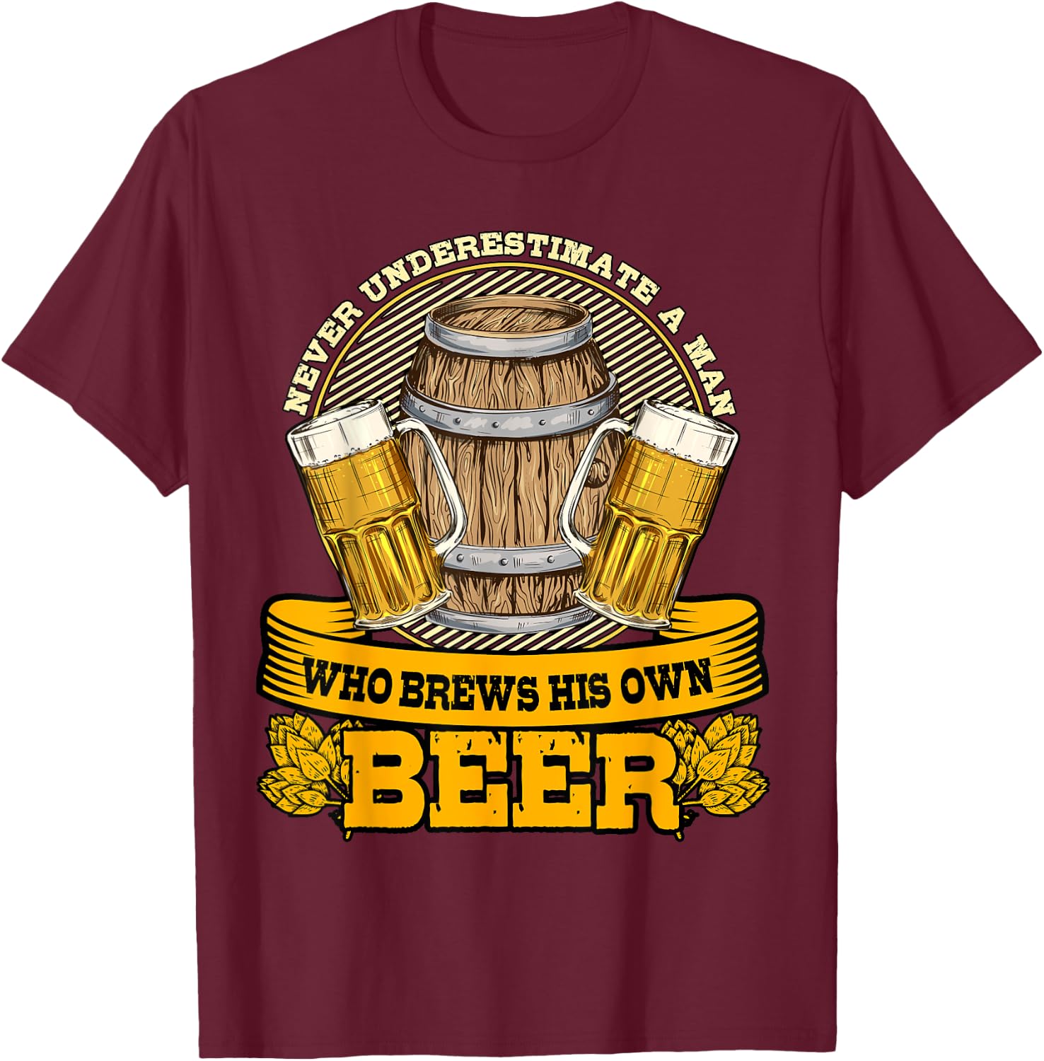 Never Underestimate A Man Who Brews His Own Beer Homebrewing T-Shirt - T-Shirt | Maroon