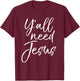 Funny Christian Quote Cute Jesus Gifts Y'all Need Jesus T-Shirt - T-Shirt | Maroon