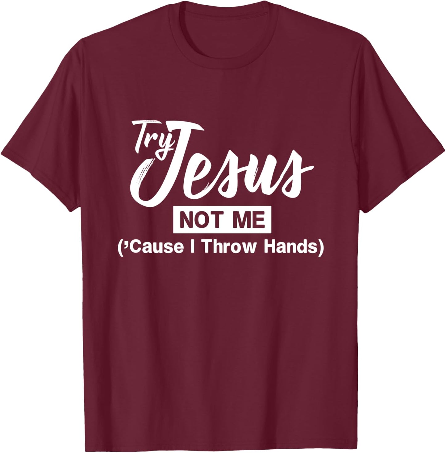 Humor Christian Try Jesus Not Me Cause I Throw Hands T-Shirt - T-Shirt | Maroon