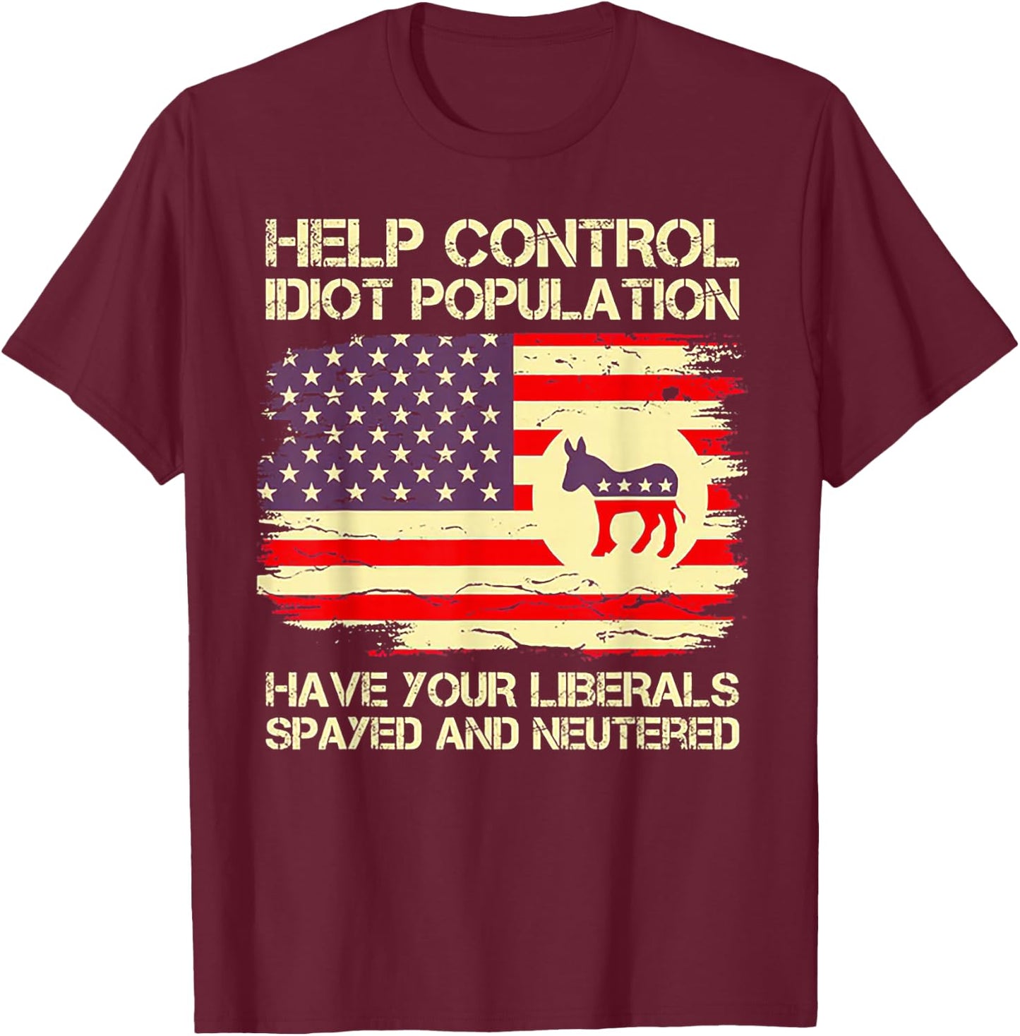 Help Control Idiot Population Have Your Liberals Spayed T-Shirt - T-Shirt | Maroon
