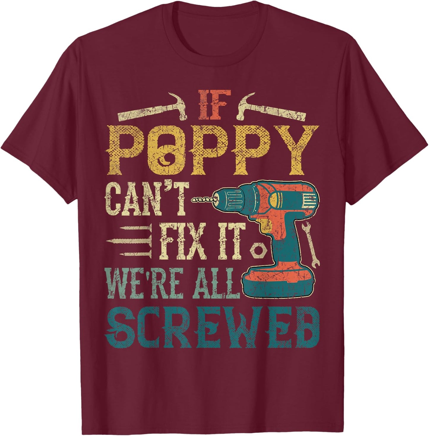If Poppy Can't Fix it We're All Screwed Funny Fathers Gift T-Shirt - T-Shirt | Maroon