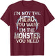 I'm Not The Hero You Want. I'm The Monster You Need! T-Shirt - T-Shirt | Maroon