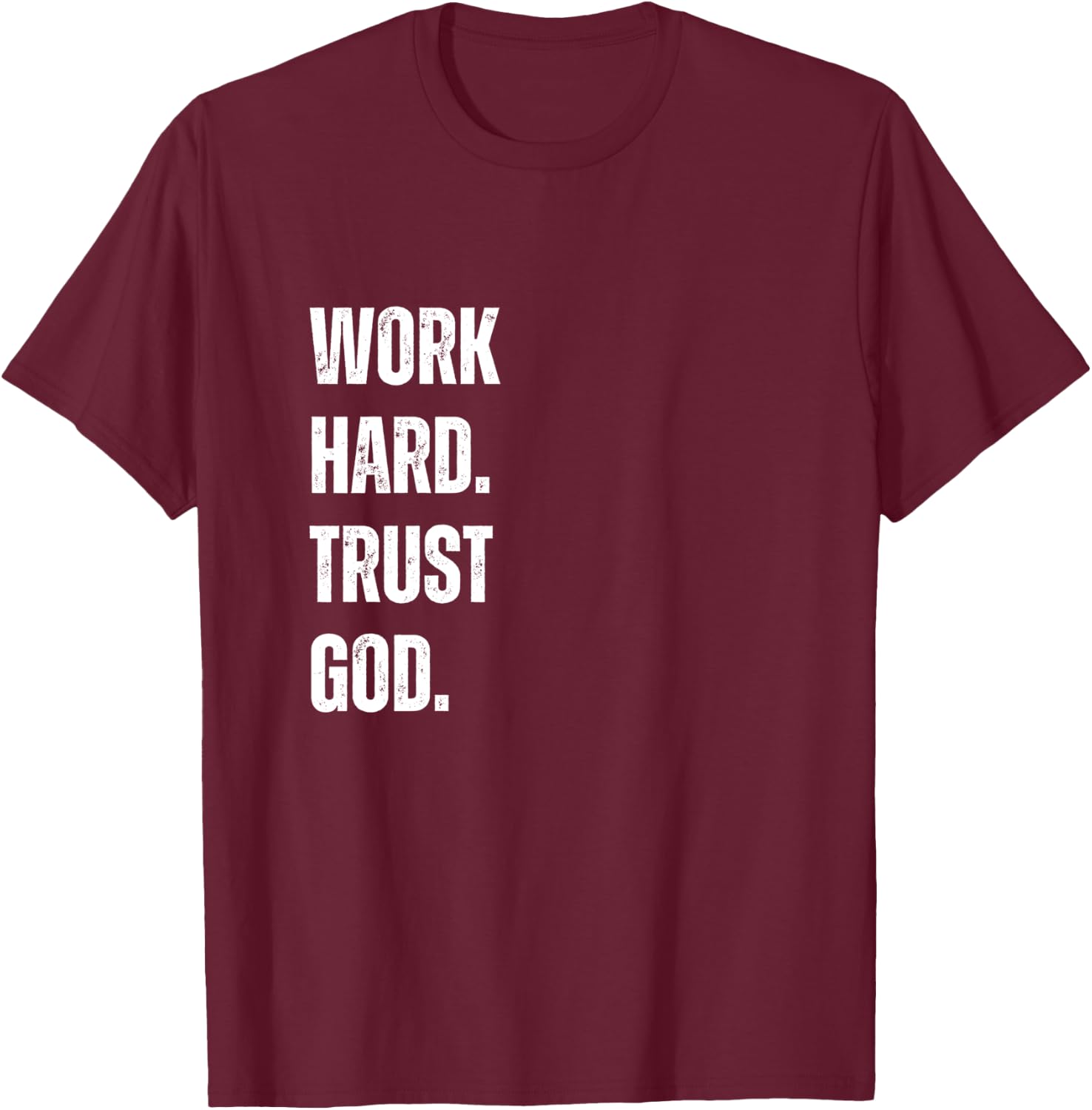 Work Hard Trust God Christian Faith Life T-Shirt - T-Shirt | Maroon