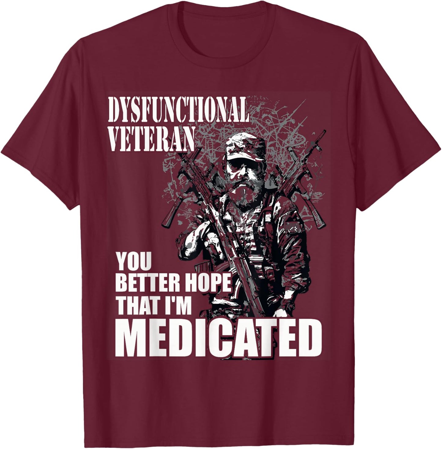 Dysfunctional Veteran You Better Hope I'm Medicated T-Shirt - T-Shirt | Maroon