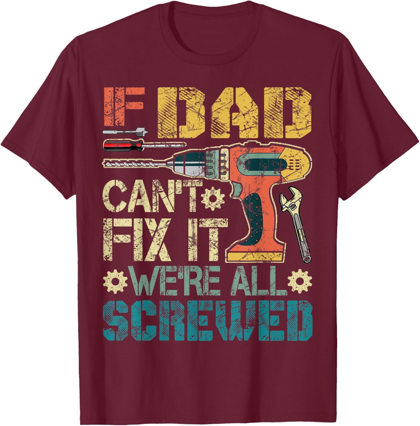 If Dad Can't Fix it We're All Screwed Funny Fathers Gift T-Shirt - T-Shirt | Maroon