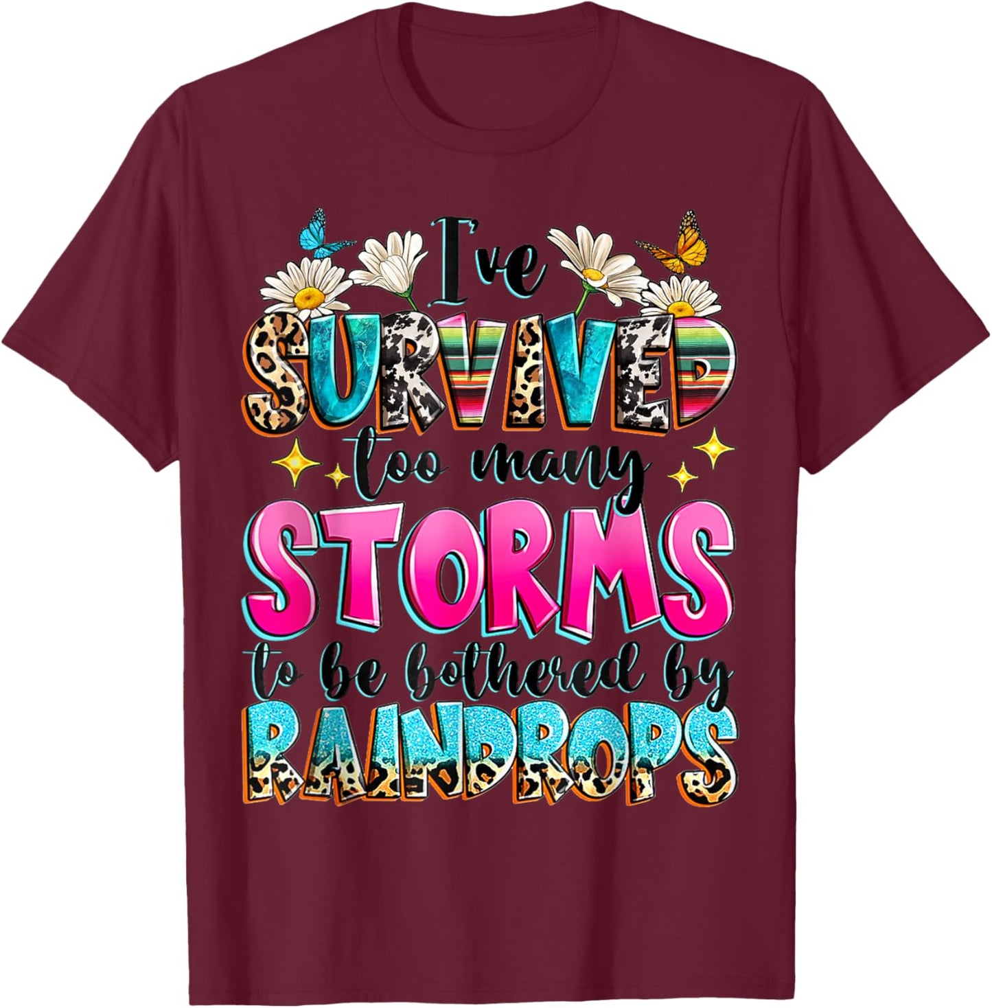 I've Survived Too Many Storms To Be Bothered By Raindrops T-Shirt - T-Shirt | Maroon