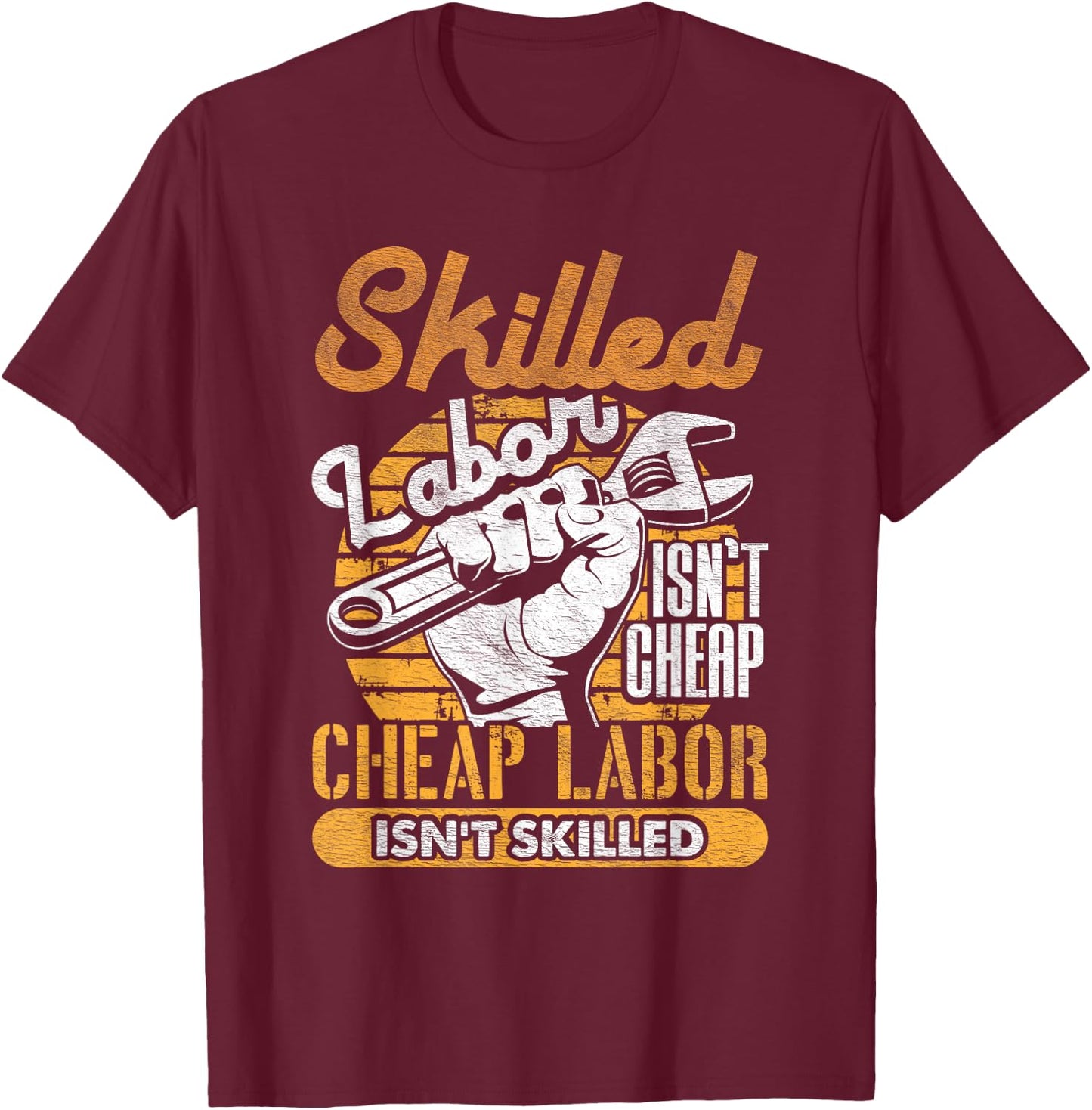 Skilled Labor Isn't Cheap Cheap Labor Isn't Skilled Laborer T-Shirt - T-Shirt | Maroon