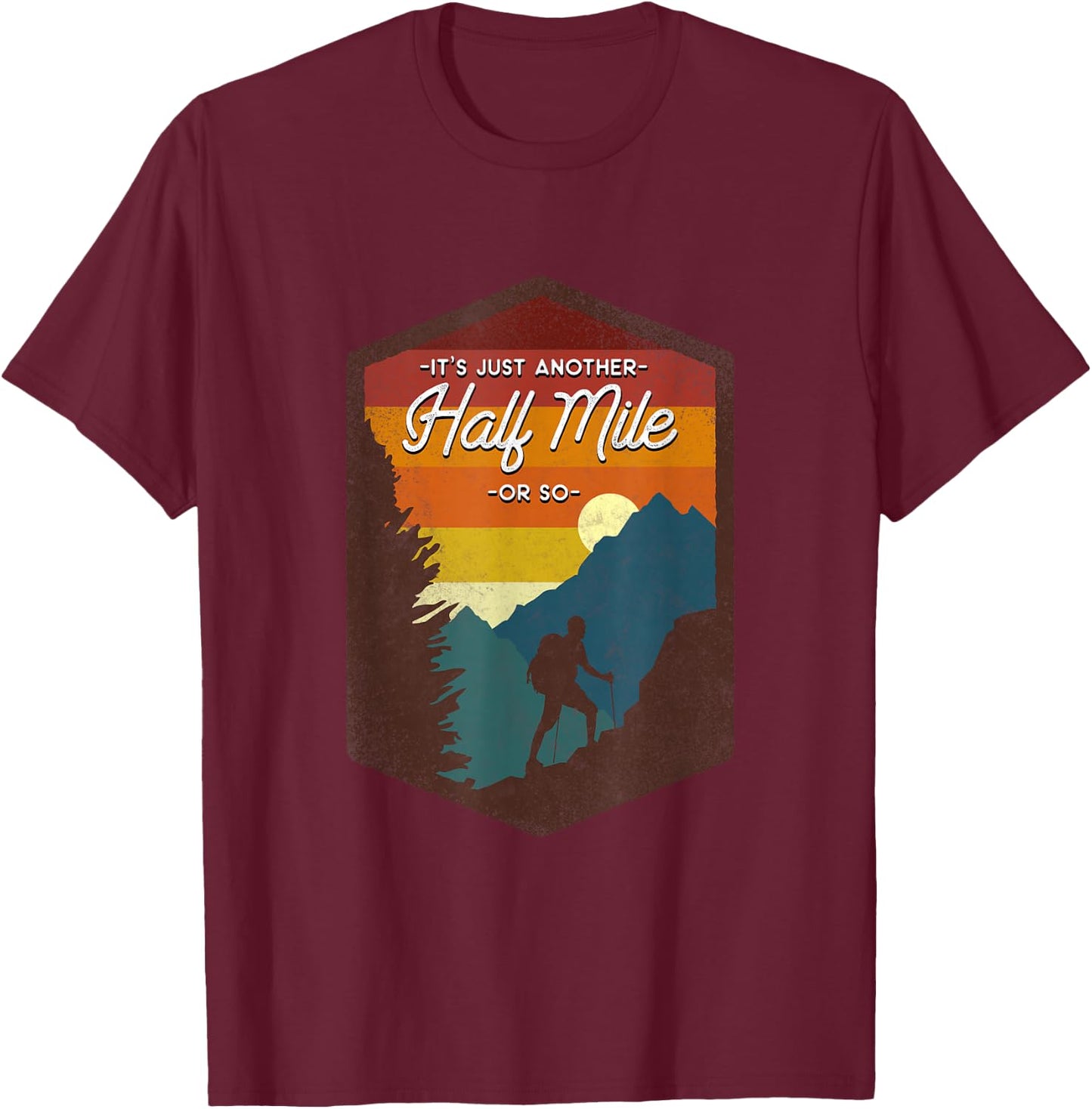 Funny Hiker Hiking It's Just Another Half Mile Or So T-Shirt - T-Shirt | Maroon