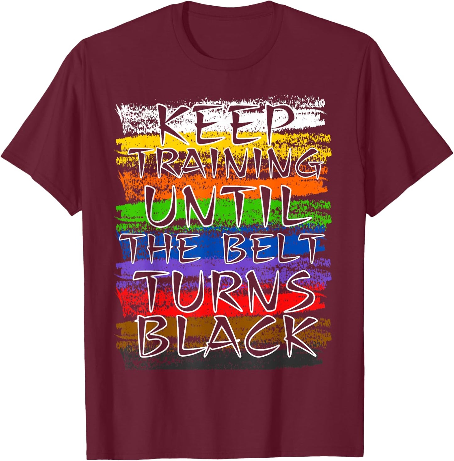 Keep Training Until Belt Turns Black Karate Taekwondo Judo T-Shirt - T-Shirt | Maroon