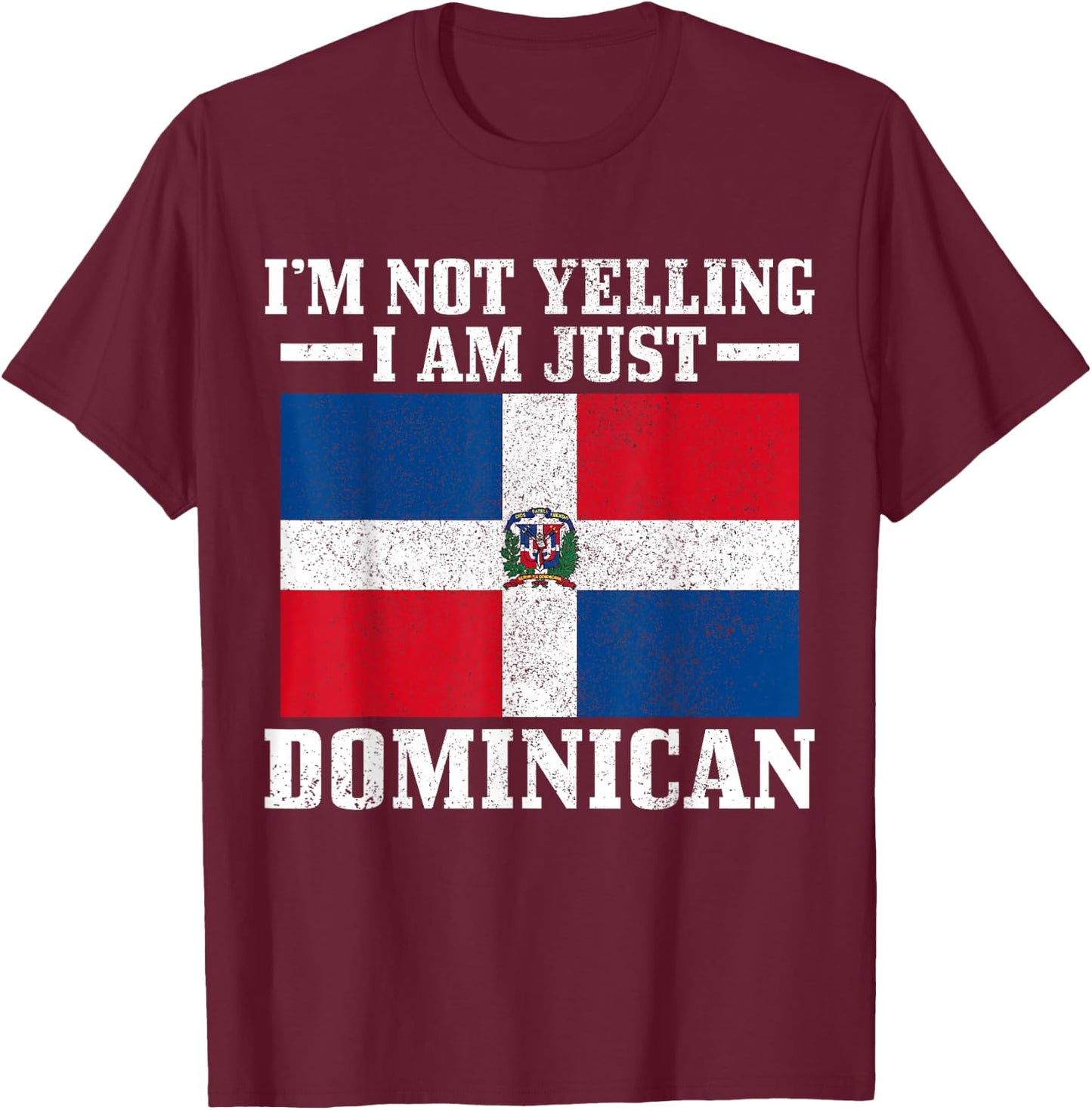 Dominican Flag I'm Not Yelling I'm Dominican T-Shirt - T-Shirt | Maroon
