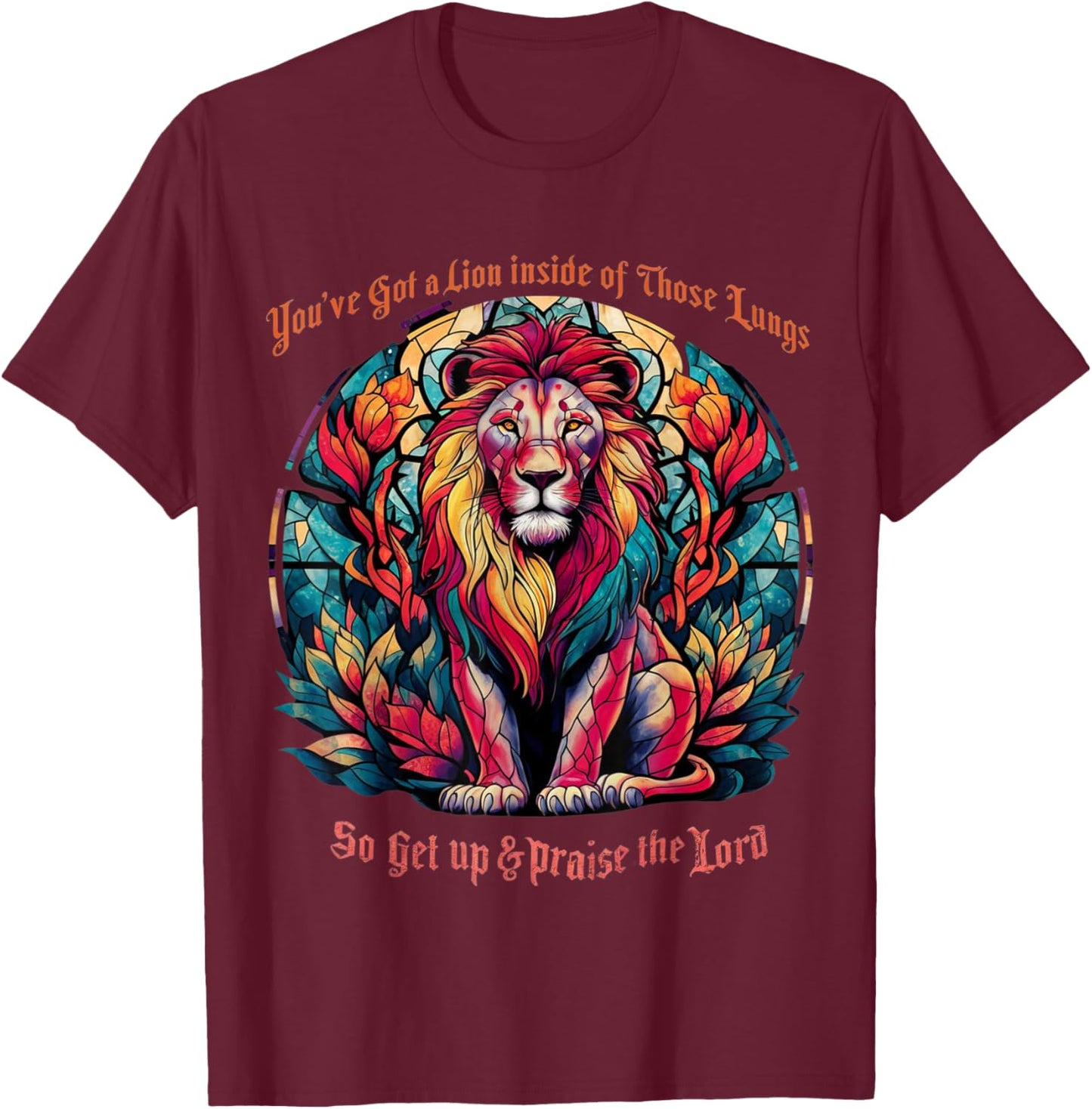 You've Got A Lion Inside Of Those Lungs Praise The Lord T-Shirt - T-Shirt | Maroon