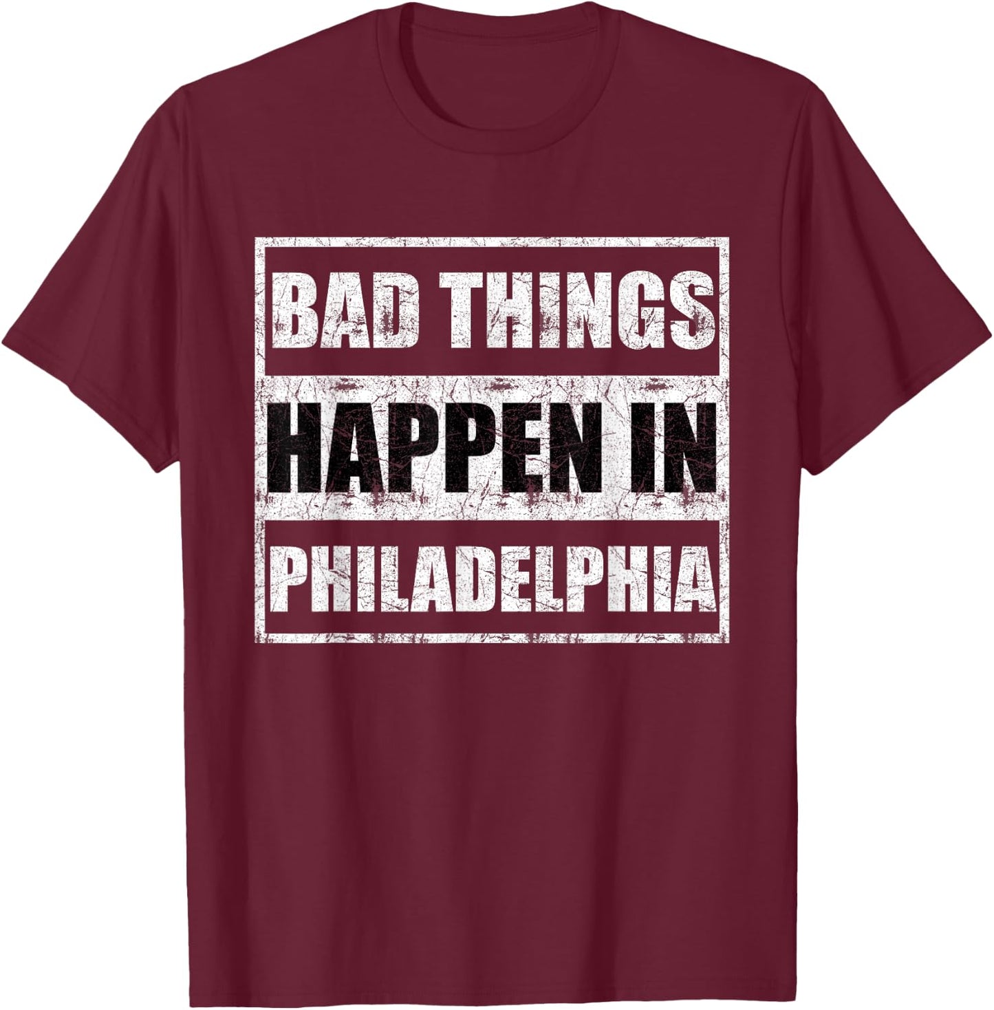 Bad things happen in Philadelphia T-Shirt - T-Shirt | Maroon
