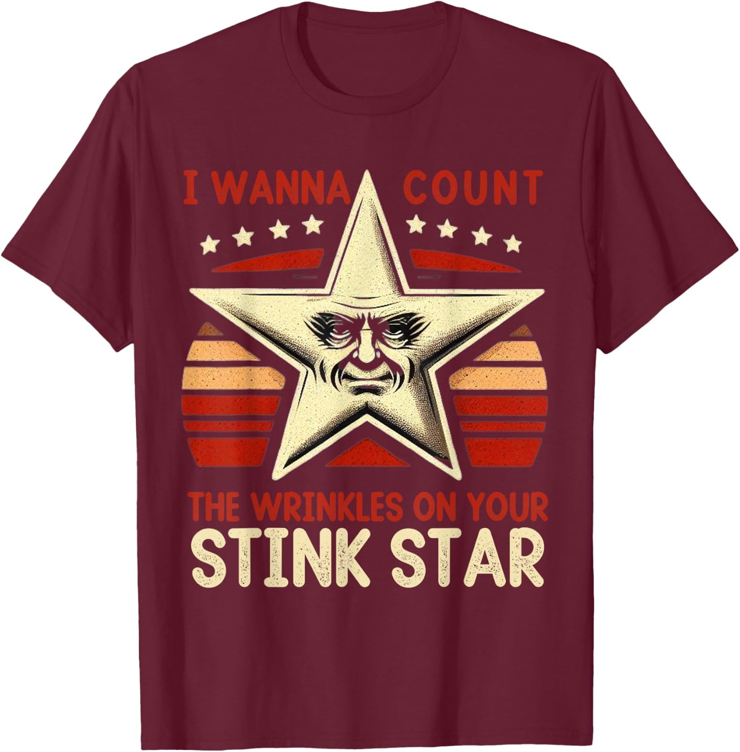 Funny I Wanna Count The Wrinkles On Your Stink Star T-Shirt - T-Shirt | Maroon