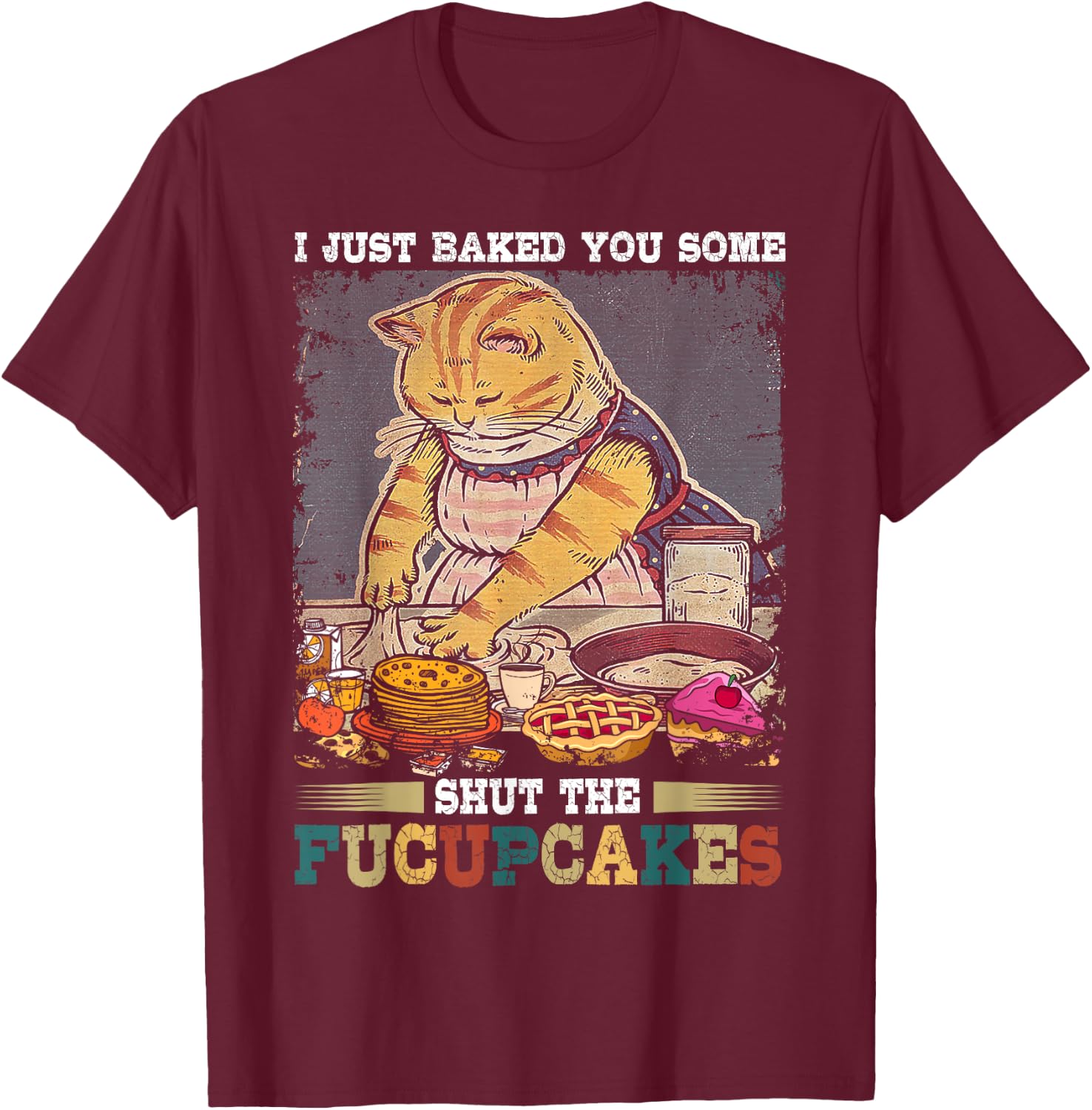 I Just Baked You Some Shut The Fucupcakes Funny Baking Cat T-Shirt - T-Shirt | Maroon