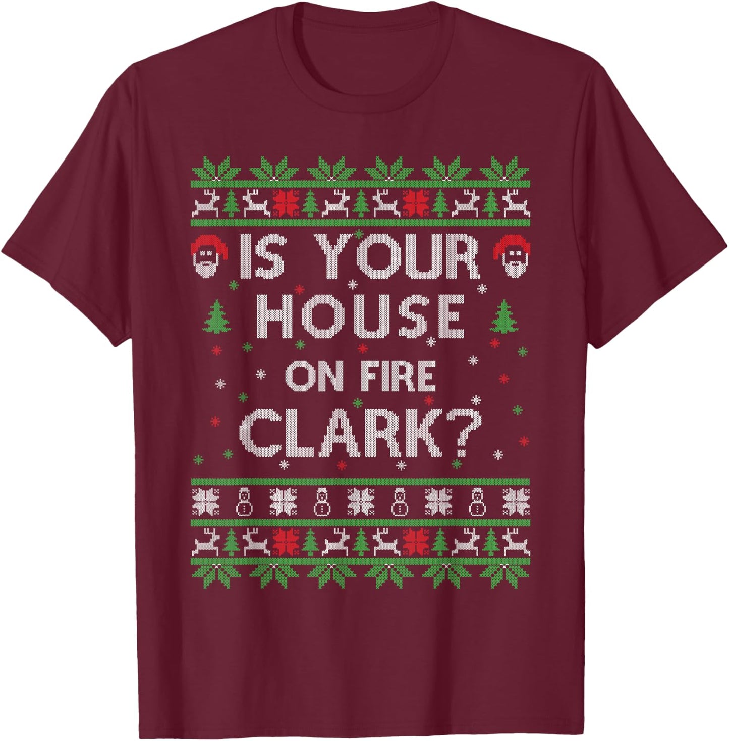 Is your house on fire Clark? Ugly Christmas Holiday Gift T-Shirt - T-Shirt | Maroon