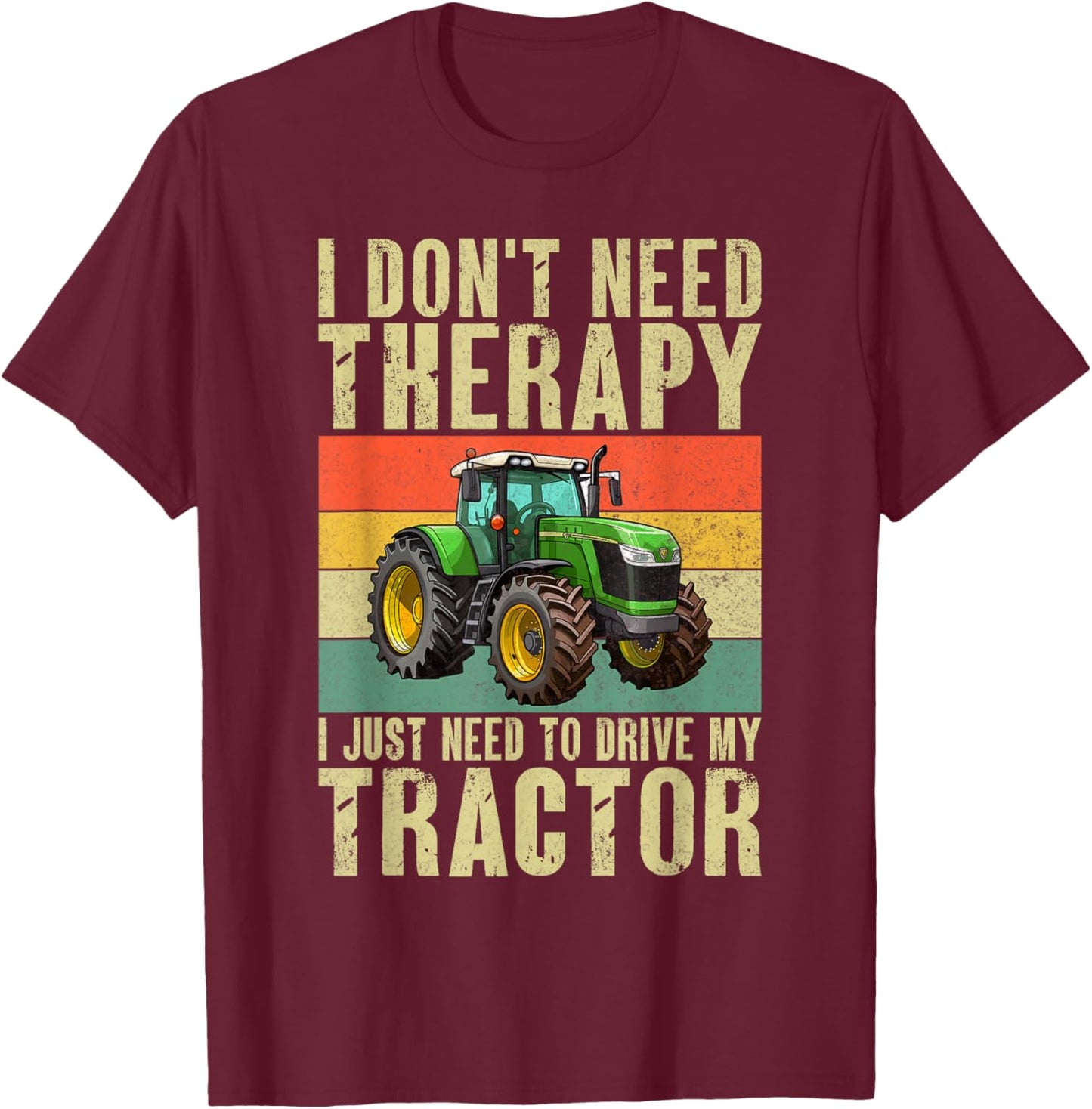 I dont need Therapy i just need to drive my Tractor T-Shirt - T-Shirt | Maroon