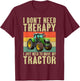 I dont need Therapy i just need to drive my Tractor T-Shirt - T-Shirt | Maroon