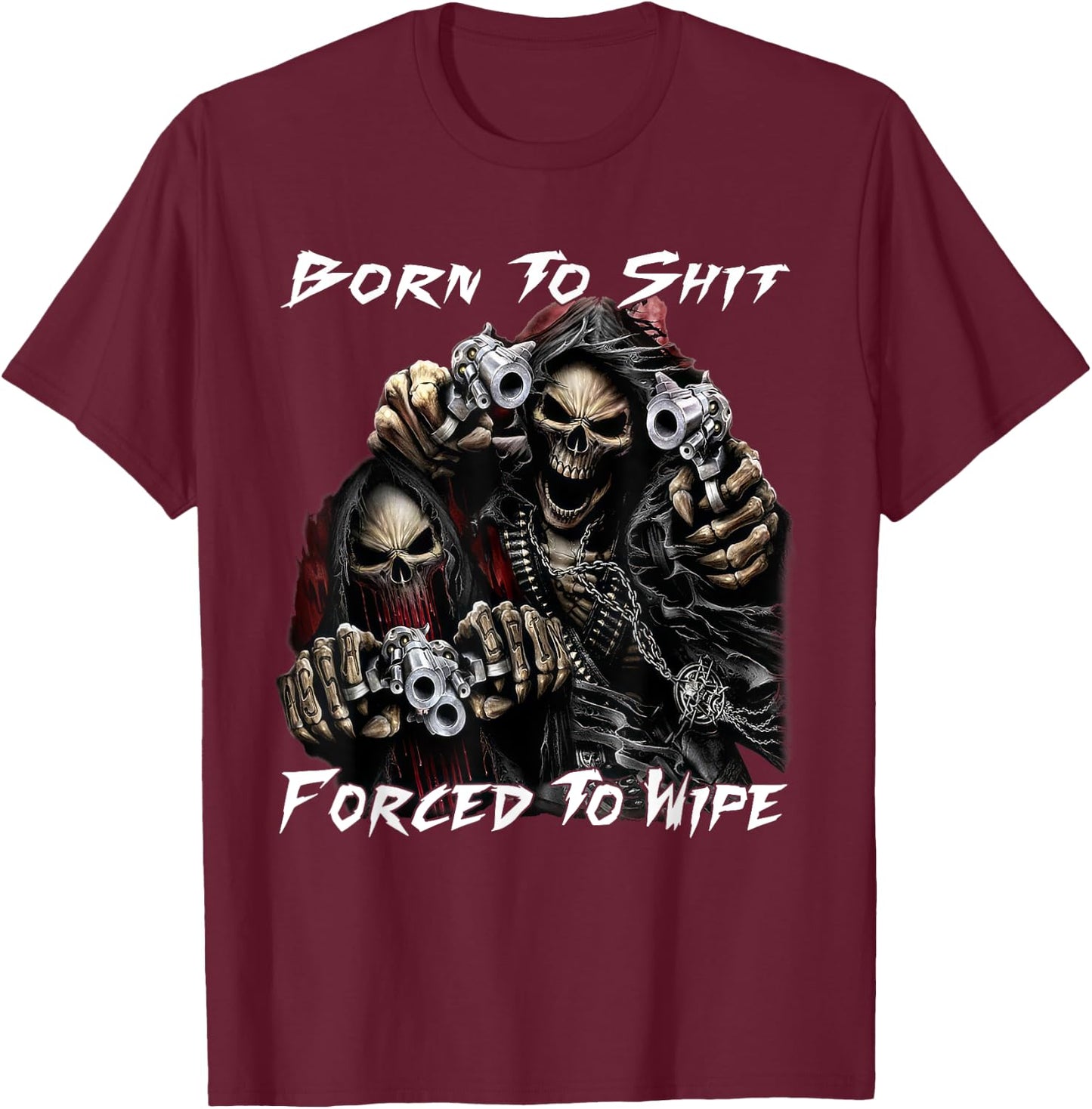 Funny Skeleton Born To Sht Forced To Wipe Ironic Sarcastic T-Shirt - T-Shirt | Maroon