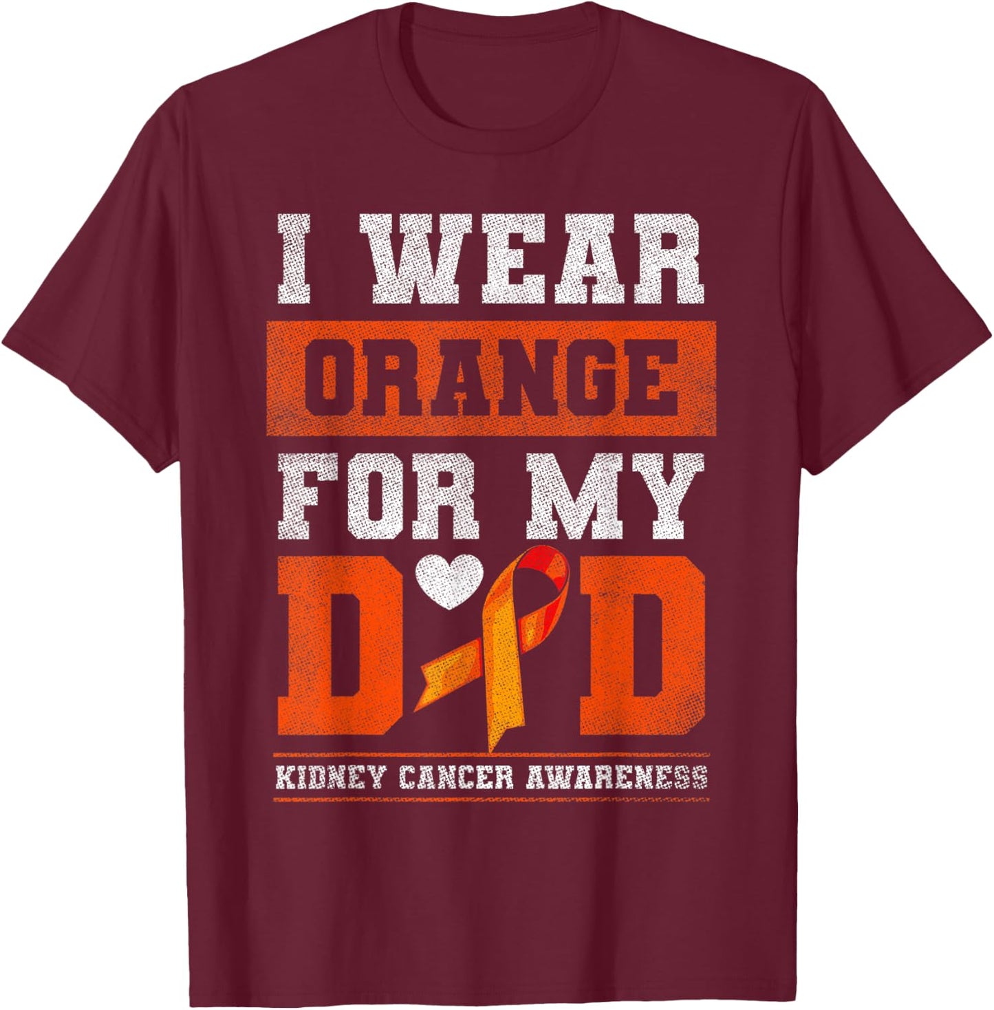 I Wear Orange For My Dad Kidney Cancer Awareness Gift T-Shirt - T-Shirt | Maroon