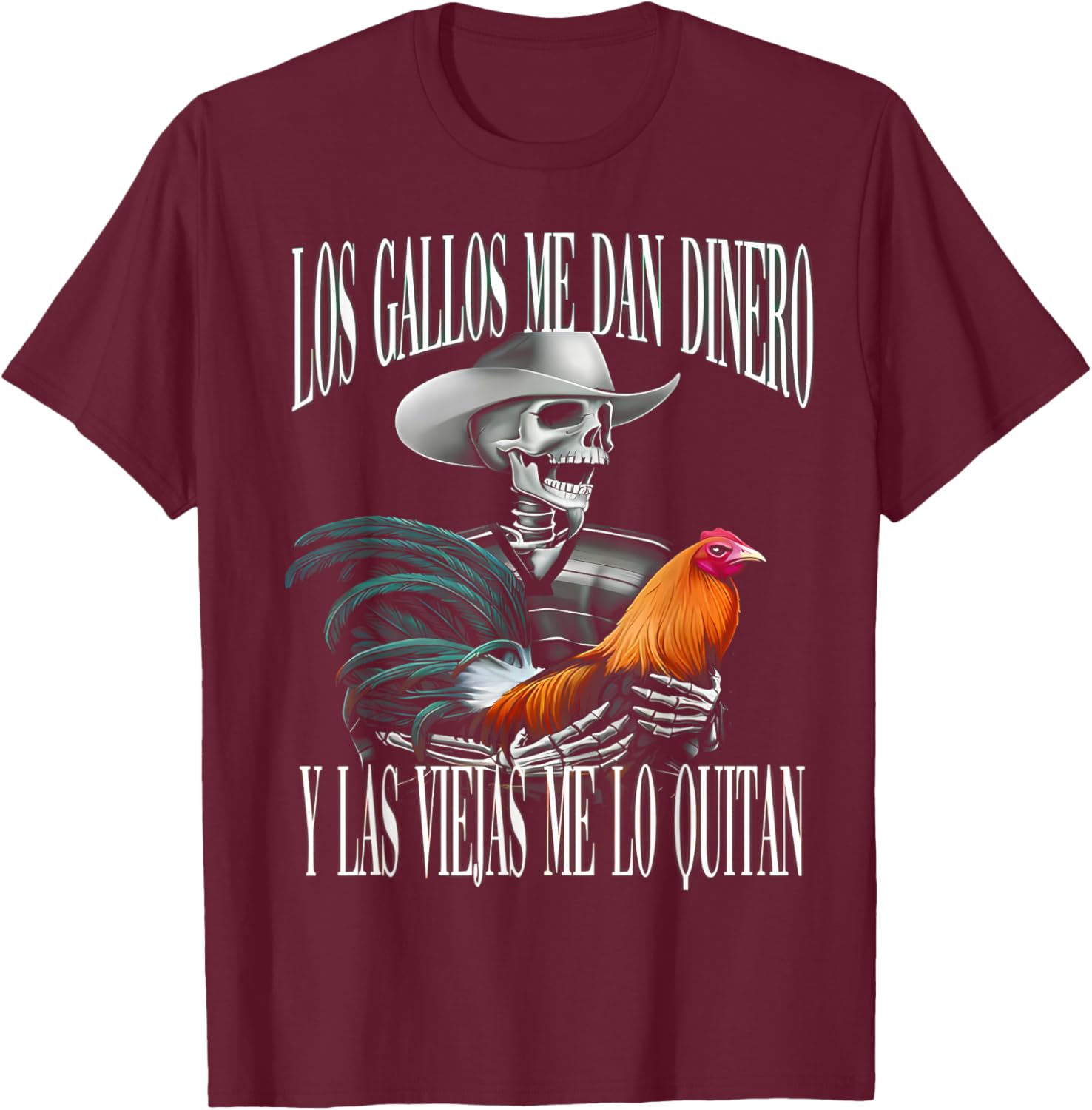 Los Gallos Me Dan Dinero Las Mujeres Me Los Quitan T-Shirt - T-Shirt | Maroon