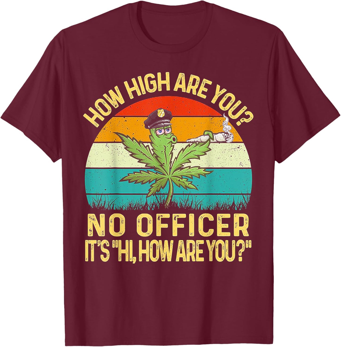 Cannabis How High Are You No Officer It's Hi How Are You T-Shirt - T-Shirt | Maroon