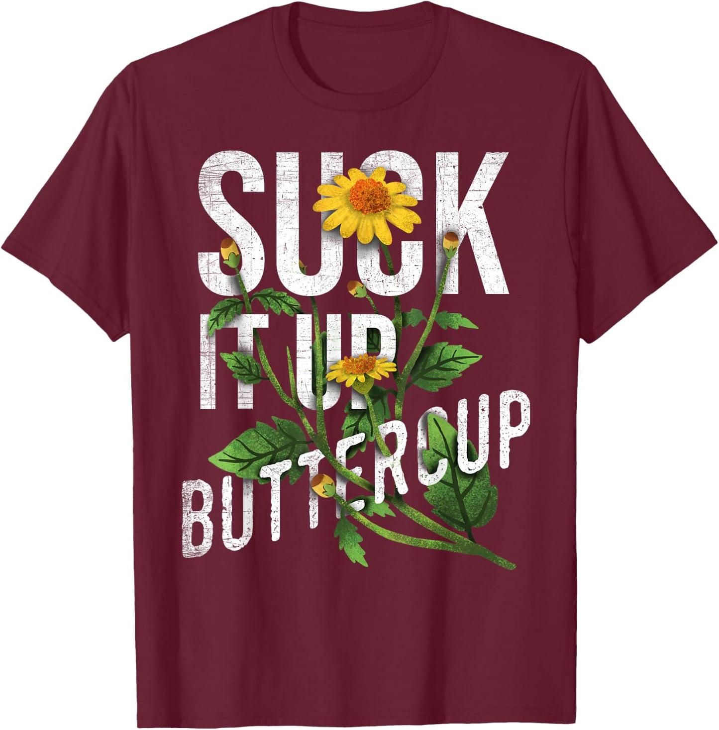 Suck It Up Buttercup Sunflower Funny Saying Graphic Quote T-Shirt - T-Shirt | Maroon