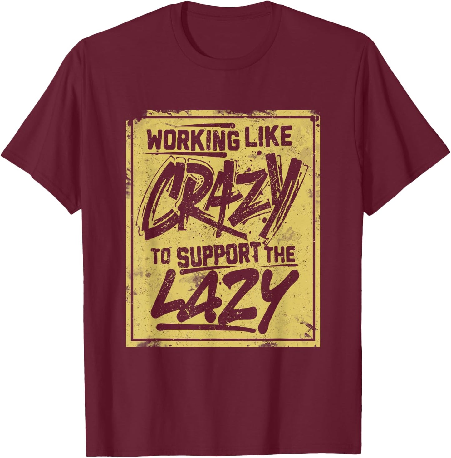 Working Like Crazy To Support The Lazy T-Shirt - T-Shirt | Maroon