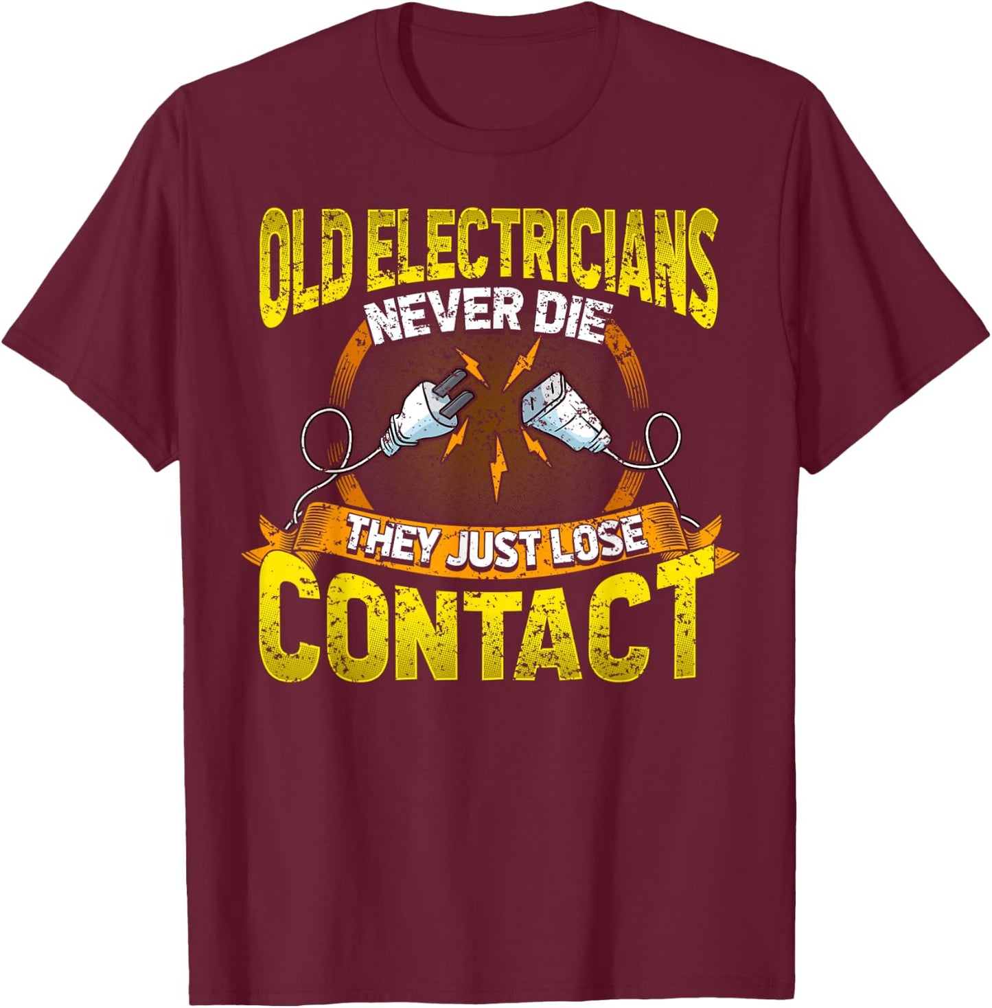 Old Electricians Never Die They Just Loose Contact Humor T-Shirt - T-Shirt | Maroon