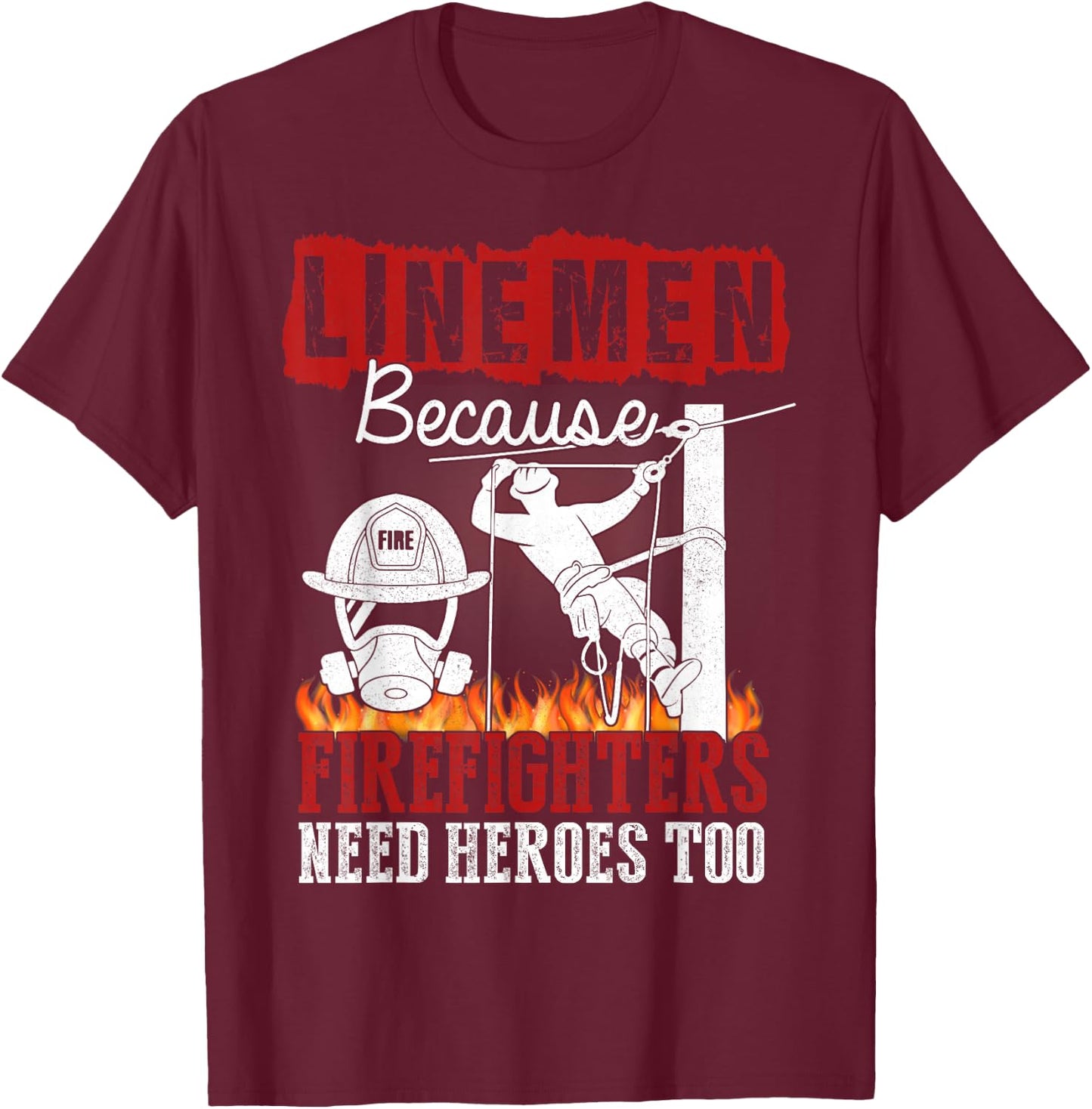 Linemen Because Firefighters Need Heroes Too Funny T-Shirt - T-Shirt | Maroon