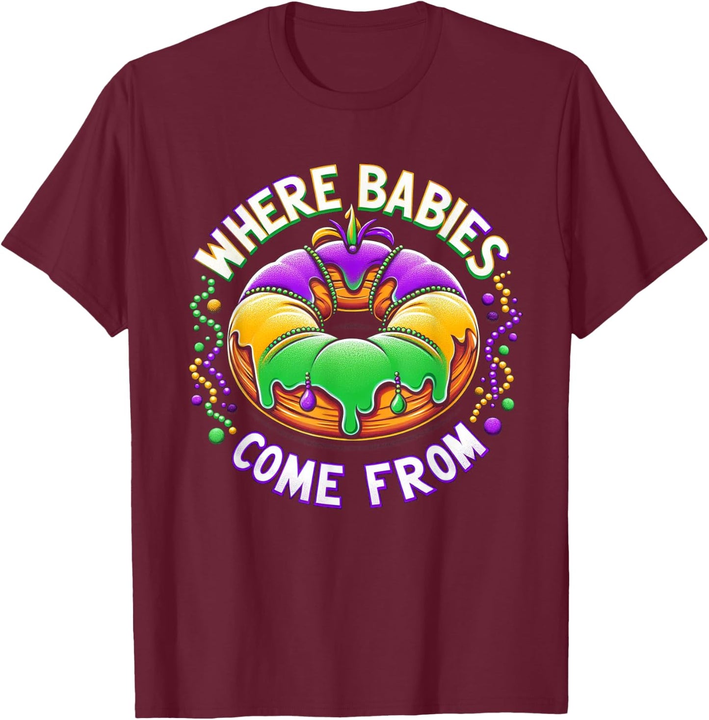Mardi Gras Where Babies Come From King Cake Baby Pregnancy T-Shirt - T-Shirt | Maroon