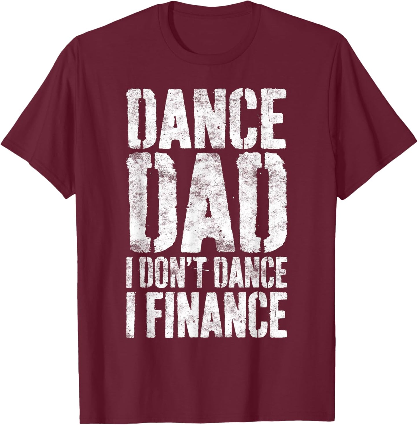Dance Dad I Don't Dance I Finance Shirt Men Dancing Daddy T-Shirt - T-Shirt | Maroon