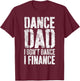 Dance Dad I Don't Dance I Finance Shirt Men Dancing Daddy T-Shirt - T-Shirt | Maroon